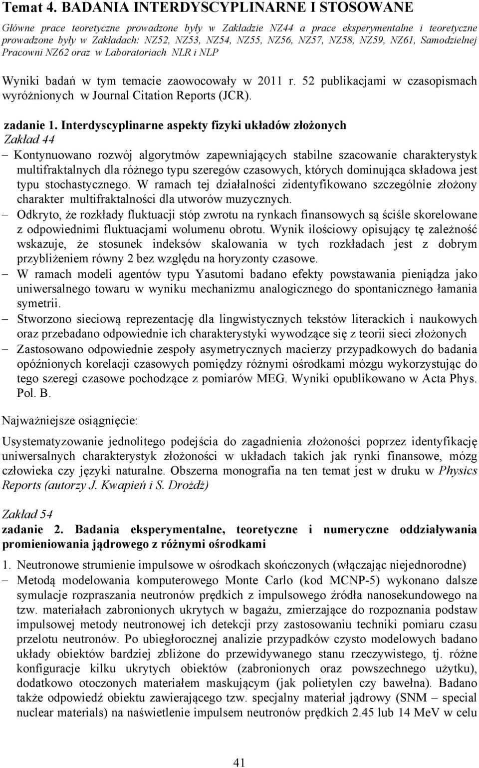 NZ58, NZ59, NZ61, Samodzielnej Pracowni NZ62 oraz w Laboratoriach NLR i NLP Wyniki badań w tym temacie zaowocowały w 2011 r.