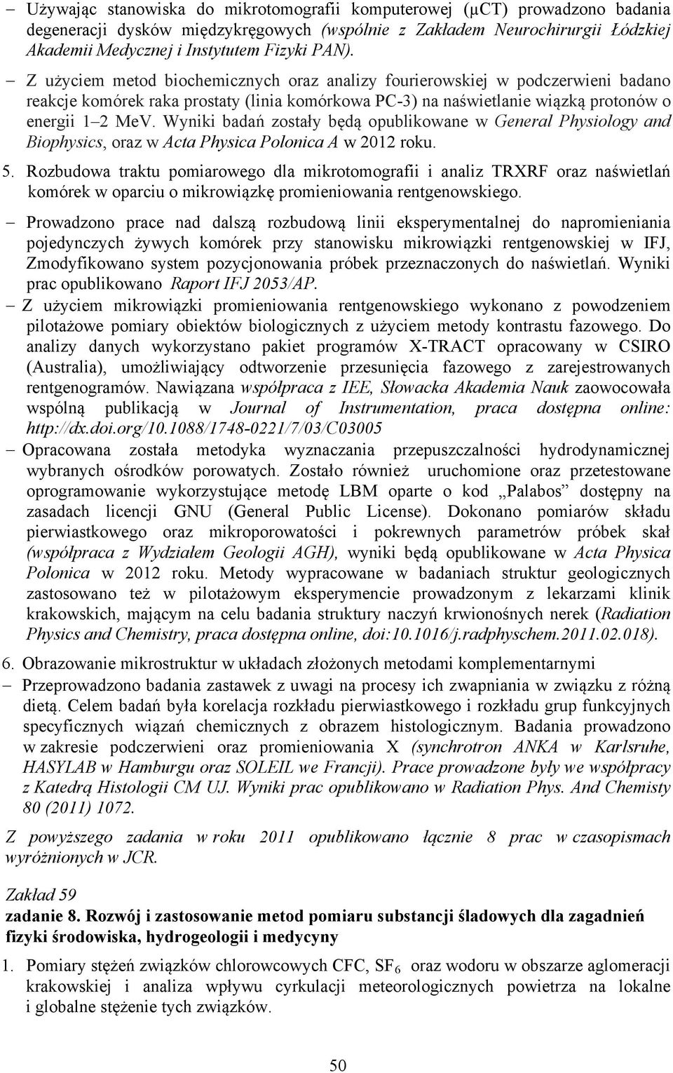 Wyniki badań zostały będą opublikowane w General Physiology and Biophysics, oraz w Acta Physica Polonica A w 2012 roku. 5.