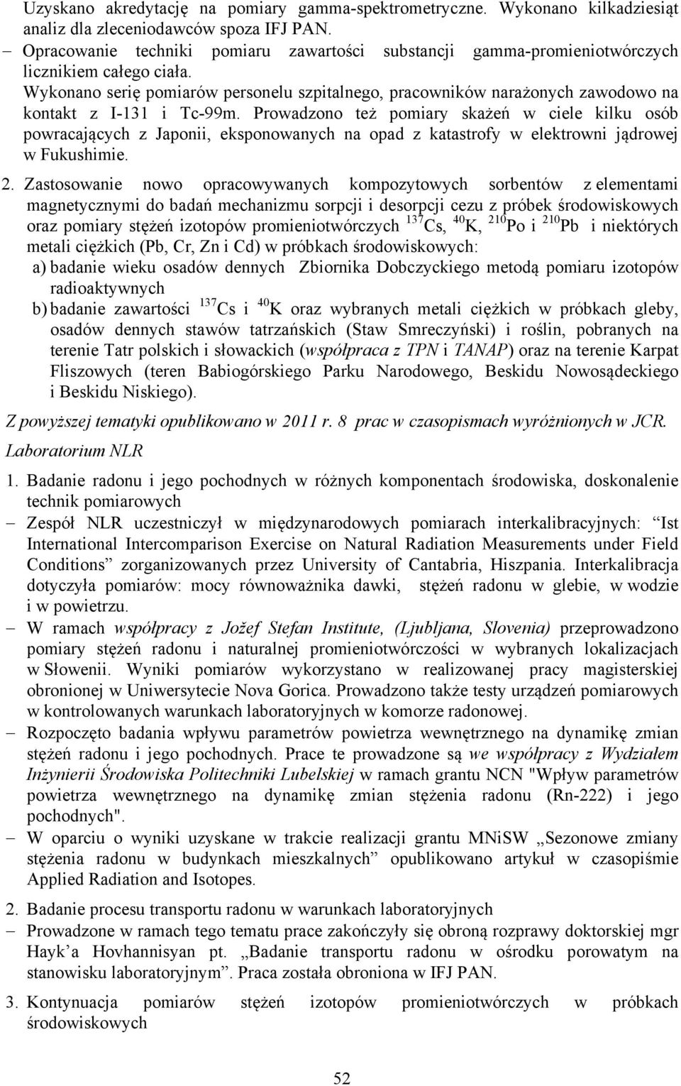 Wykonano serię pomiarów personelu szpitalnego, pracowników narażonych zawodowo na kontakt z I-131 i Tc-99m.