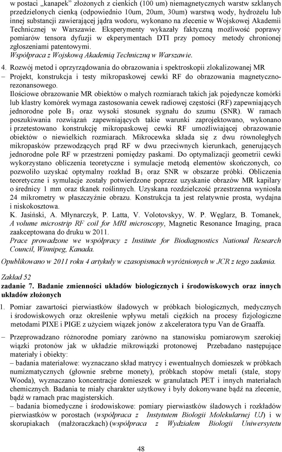 Eksperymenty wykazały faktyczną możliwość poprawy pomiarów tensora dyfuzji w ekperymentach DTI przy pomocy metody chronionej zgłoszeniami patentowymi.