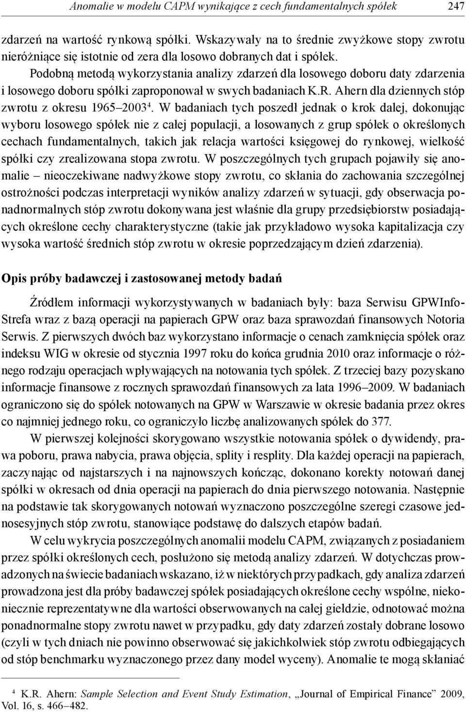 Podobną metodą wykorzystania analizy zdarzeń dla losowego doboru daty zdarzenia i losowego doboru spółki zaproponował w swych badaniach K.R. Ahern dla dziennych stóp zwrotu z okresu 1965 2003 4.