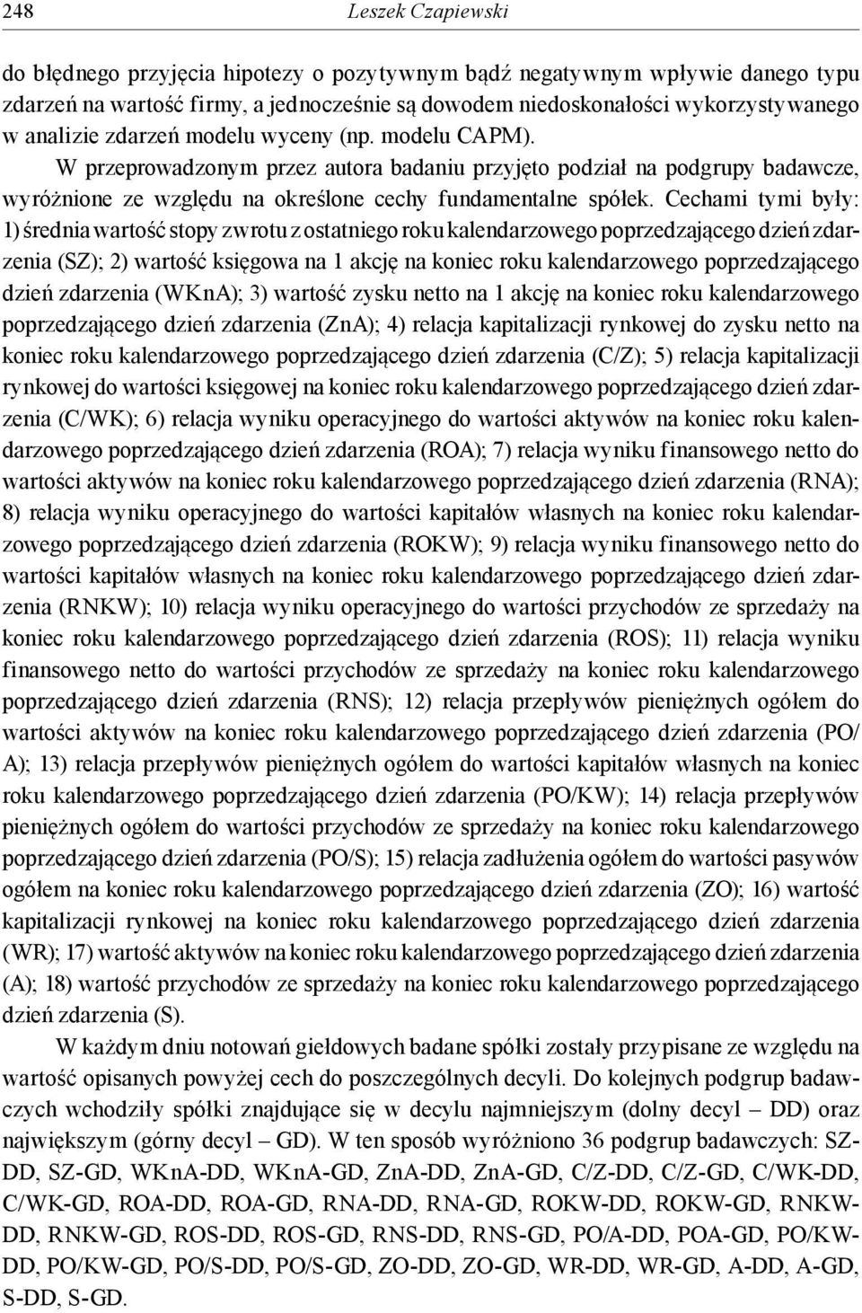 Cechami tymi były: 1) średnia wartość stopy zwrotu z ostatniego roku kalendarzowego poprzedzającego dzień zdarzenia (SZ); 2) wartość księgowa na 1 akcję na koniec roku kalendarzowego poprzedzającego