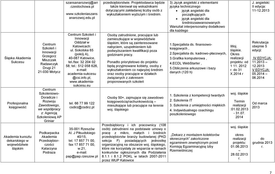 edu.pl Centrum Szkoleń i Innowacji Oddział w Katowicach: ul. Sokolska 65 (pokój A), 40087 Katowice, tel./fax: 32 204 02 58; tel.: 512 058 626, email: academiasukcesu @csi.info.pl, www.akademiasukcesu.