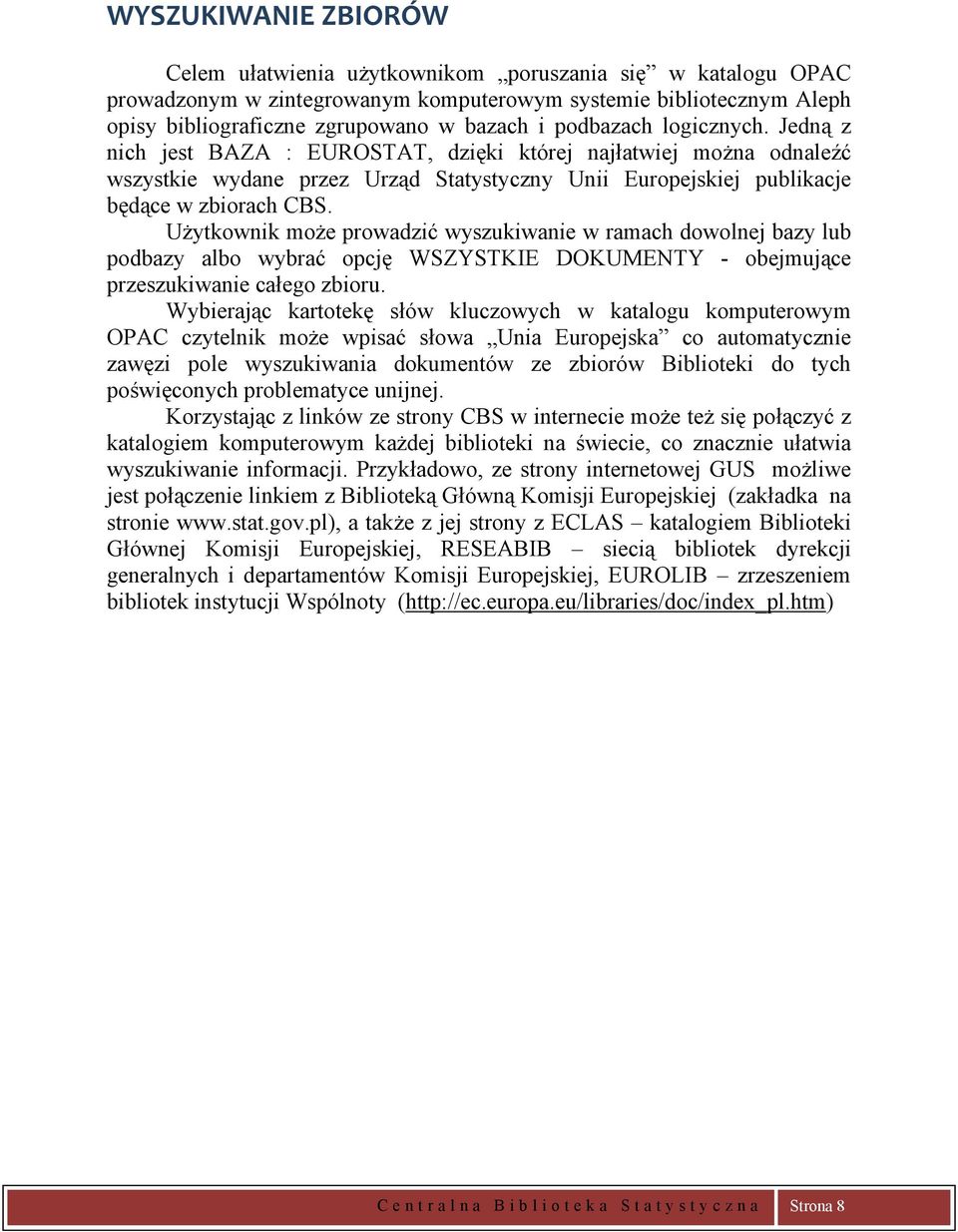 Użytkownik może prowadzić wyszukiwanie w ramach dowolnej bazy lub podbazy albo wybrać opcję WSZYSTKIE DOKUMENTY - obejmujące przeszukiwanie całego zbioru.