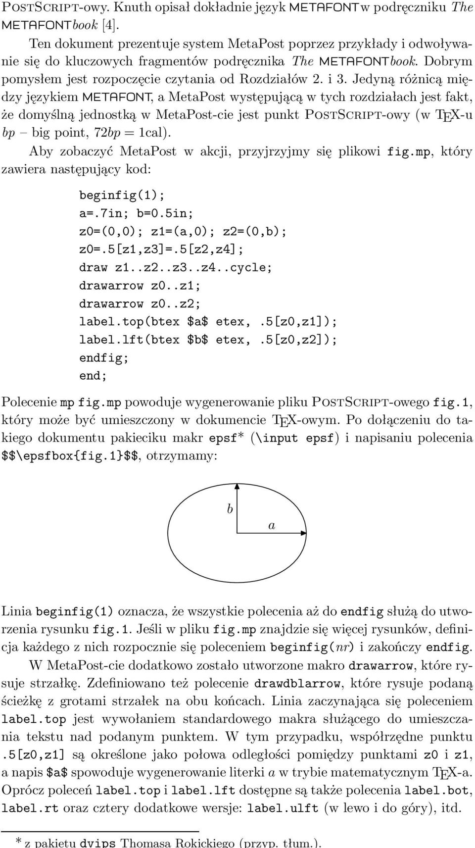 Jedyną różnicą między językiem METAFONT, a MetaPost występującą w tych rozdziałach jest fakt, że domyślną jednostką w MetaPost-cie jest punkt PostScript-owy (w TEX-u bp big point, 72bp =1cal).