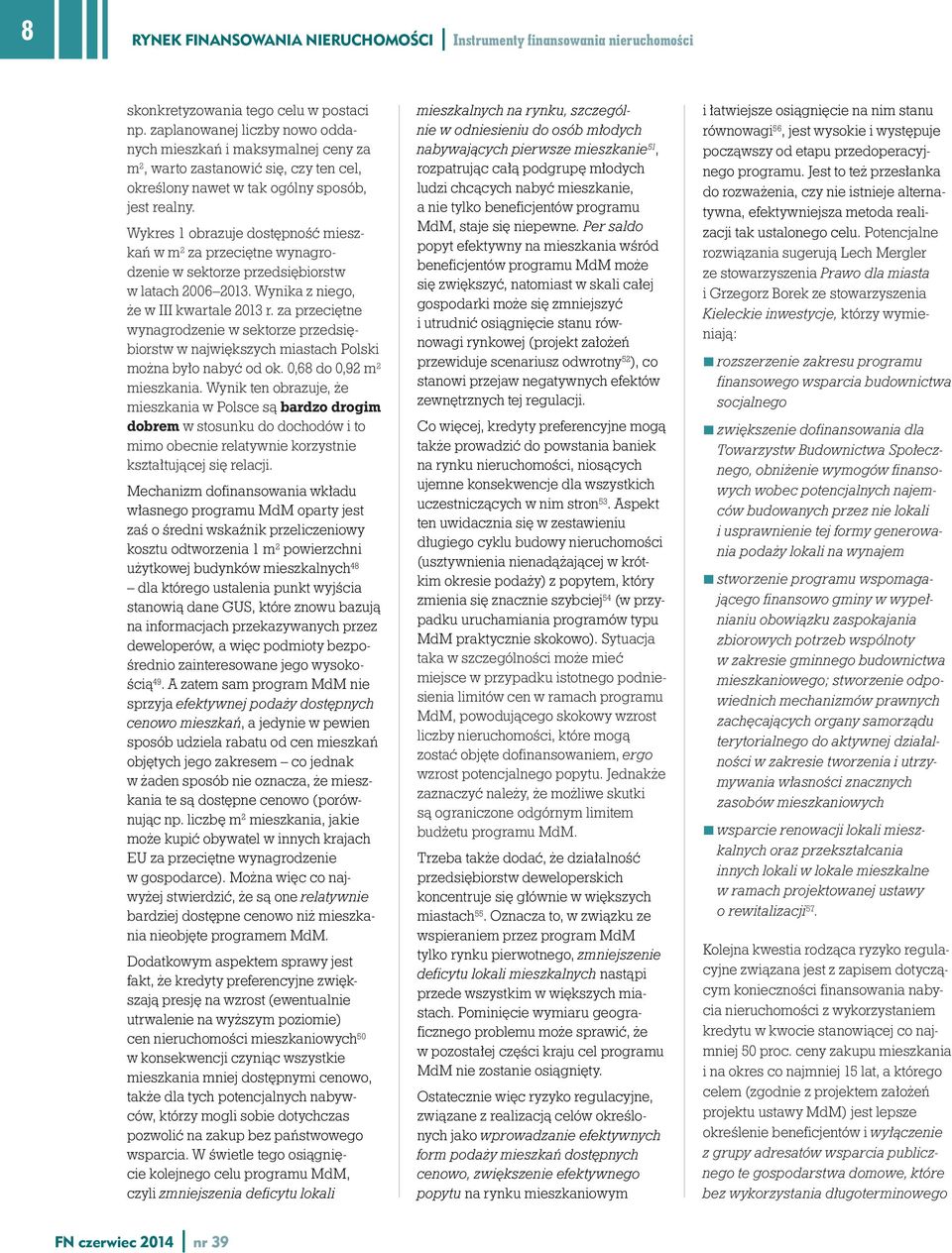 Wykres 1 obrazuje dostępność mieszkań w m 2 za przeciętne wynagrodzenie w sektorze przedsiębiorstw w latach 2006 2013. Wynika z niego, że w III kwartale 2013 r.