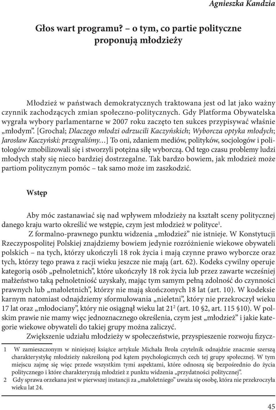 Gdy Platforma Obywatelska wygrała wybory parlamentarne w 2007 roku zaczęto ten sukces przypisywać właśnie młodym.