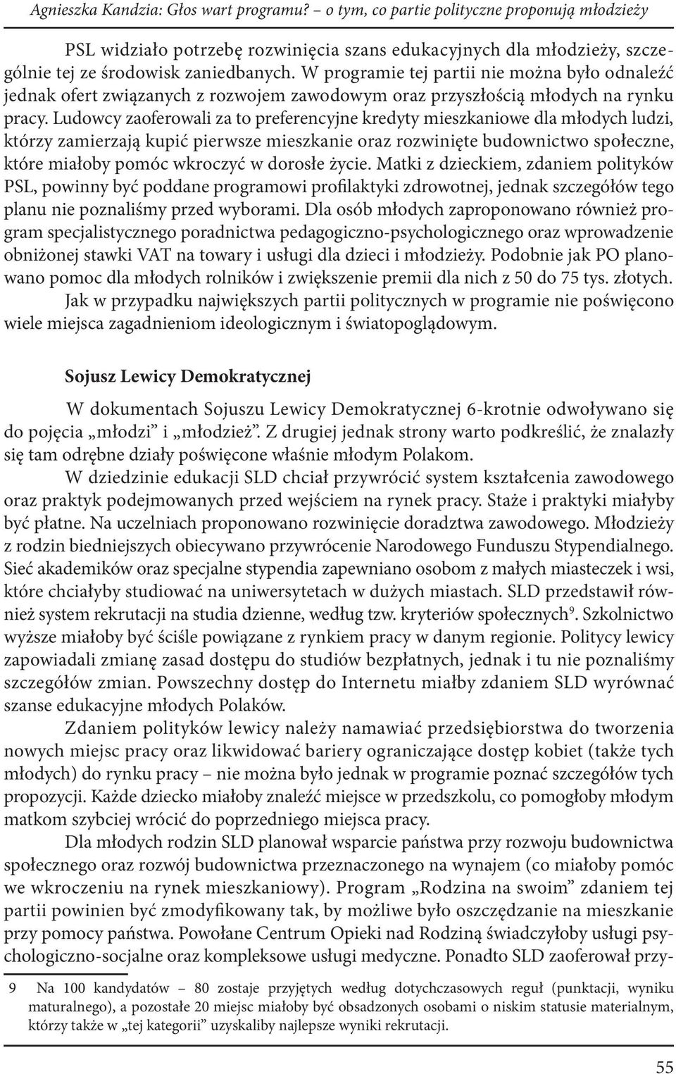 Ludowcy zaoferowali za to preferencyjne kredyty mieszkaniowe dla młodych ludzi, którzy zamierzają kupić pierwsze mieszkanie oraz rozwinięte budownictwo społeczne, które miałoby pomóc wkroczyć w