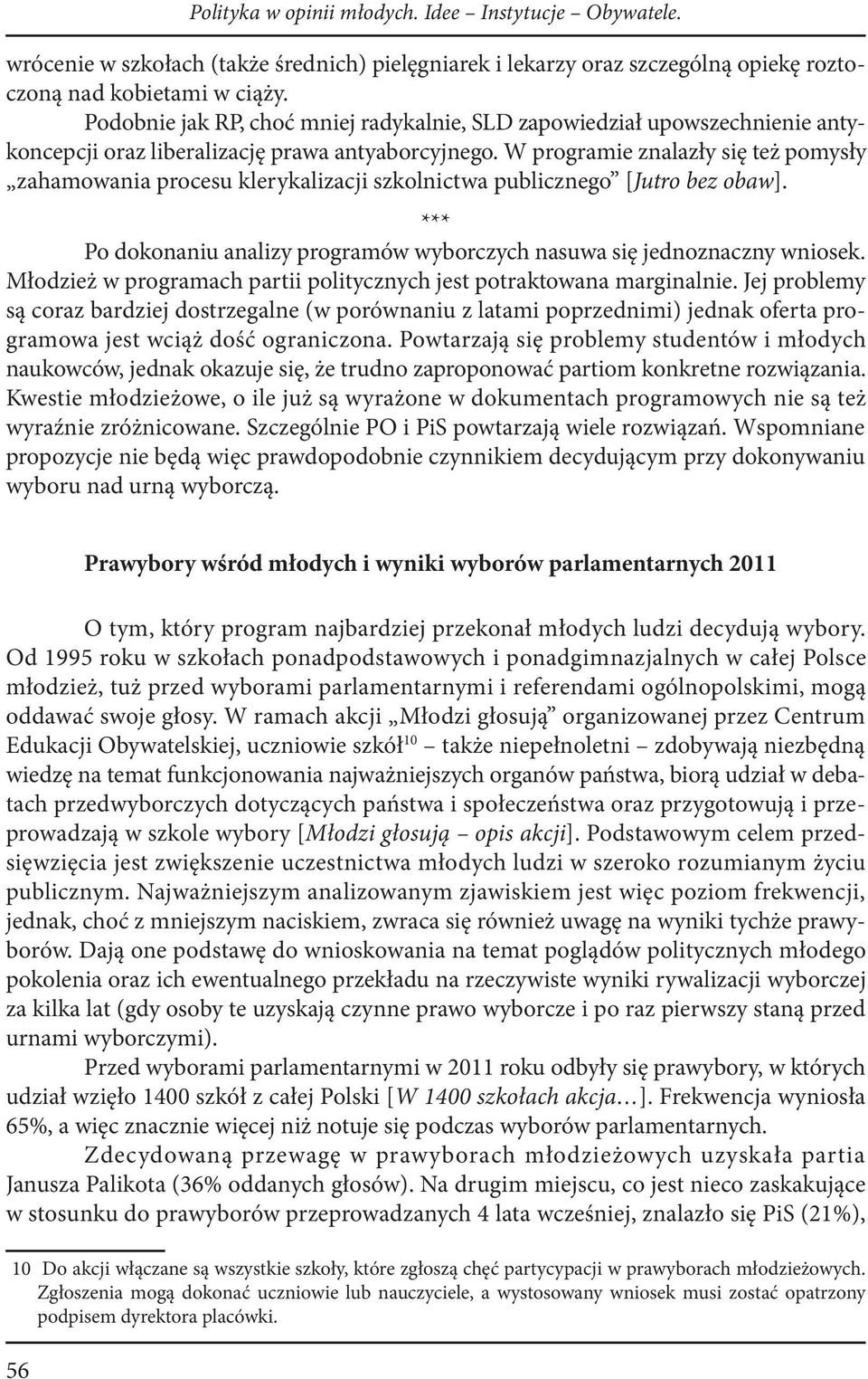 W programie znalazły się też pomysły zahamowania procesu klerykalizacji szkolnictwa publicznego [Jutro bez obaw]. *** Po dokonaniu analizy programów wyborczych nasuwa się jednoznaczny wniosek.