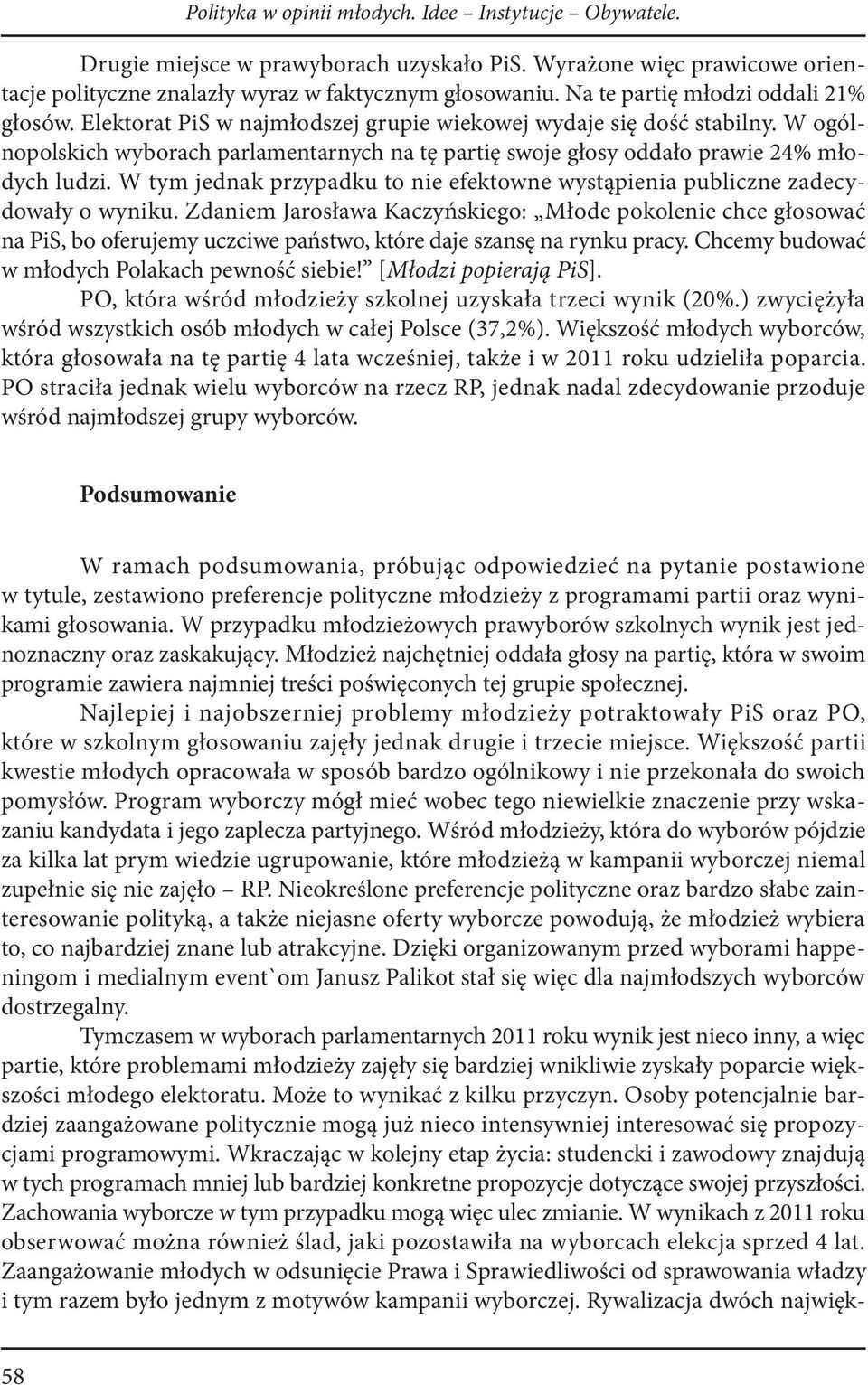 W ogólnopolskich wyborach parlamentarnych na tę partię swoje głosy oddało prawie 24% młodych ludzi. W tym jednak przypadku to nie efektowne wystąpienia publiczne zadecydowały o wyniku.