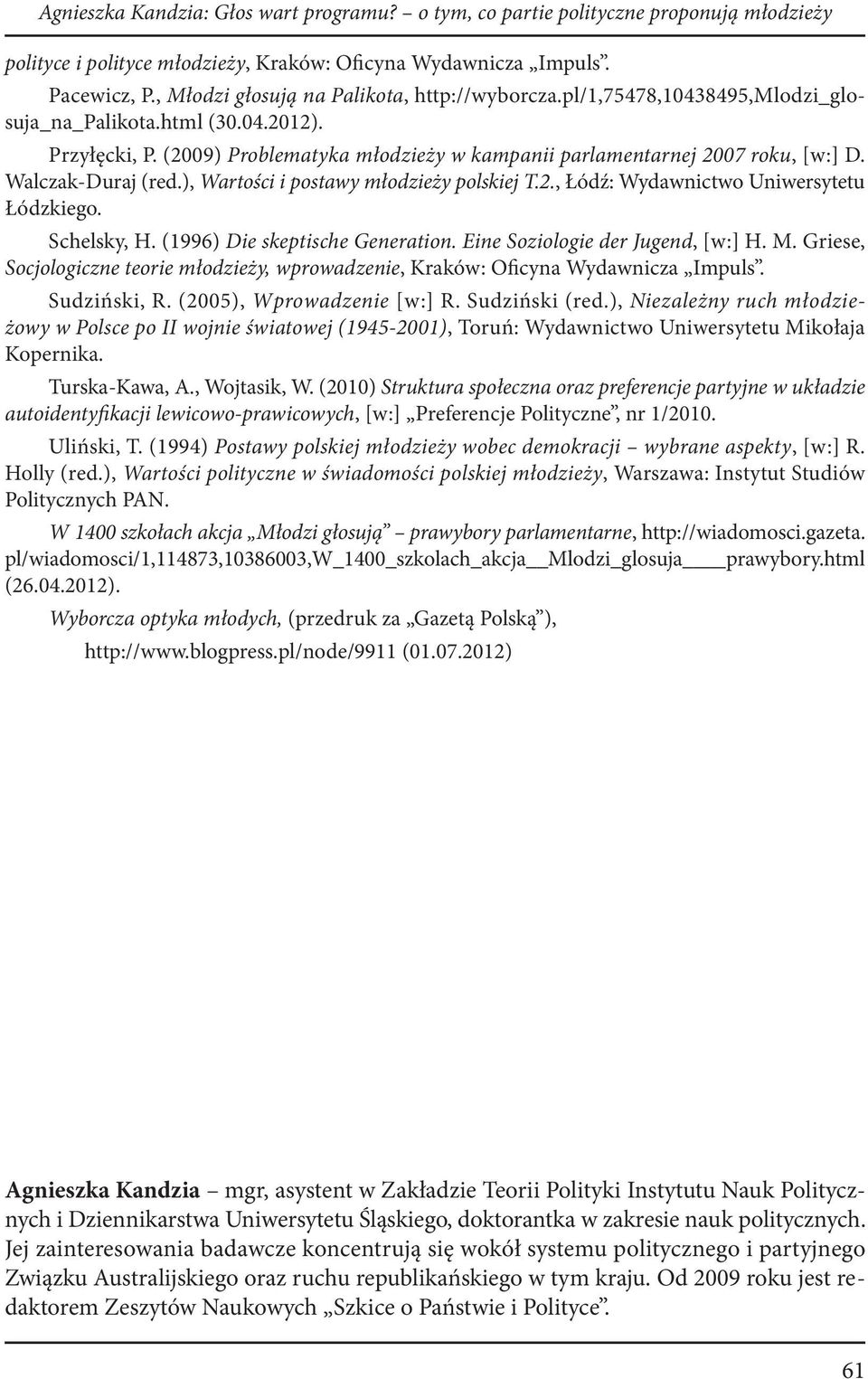 Walczak-Duraj (red.), Wartości i postawy młodzieży polskiej T.2., Łódź: Wydawnictwo Uniwersytetu Łódzkiego. Schelsky, H. (1996) Die skeptische Generation. Eine Soziologie der Jugend, [w:] H. M.