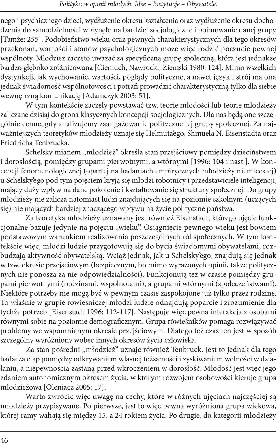 Podobieństwo wieku oraz pewnych charakterystycznych dla tego okresów przekonań, wartości i stanów psychologicznych może więc rodzić poczucie pewnej wspólnoty.