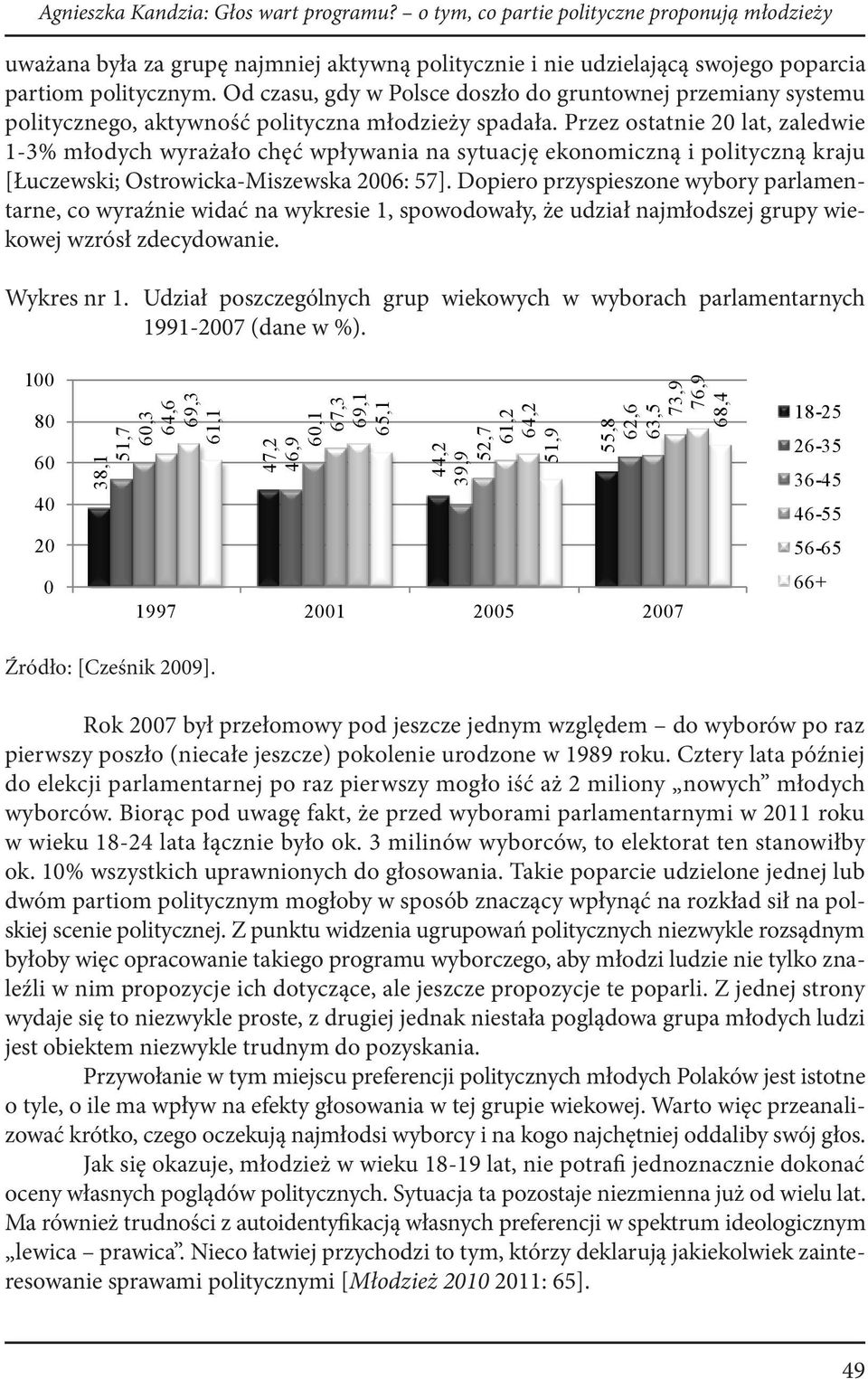 Przez ostatnie 20 lat, zaledwie 1-3% młodych wyrażało chęć wpływania na sytuację ekonomiczną i polityczną kraju [Łuczewski; Ostrowicka-Miszewska 2006: 57].