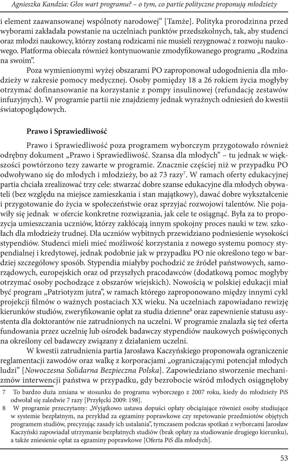 naukowego. Platforma obiecała również kontynuowanie zmodyfikowanego programu Rodzina na swoim. Poza wymienionymi wyżej obszarami PO zaproponował udogodnienia dla młodzieży w zakresie pomocy medycznej.