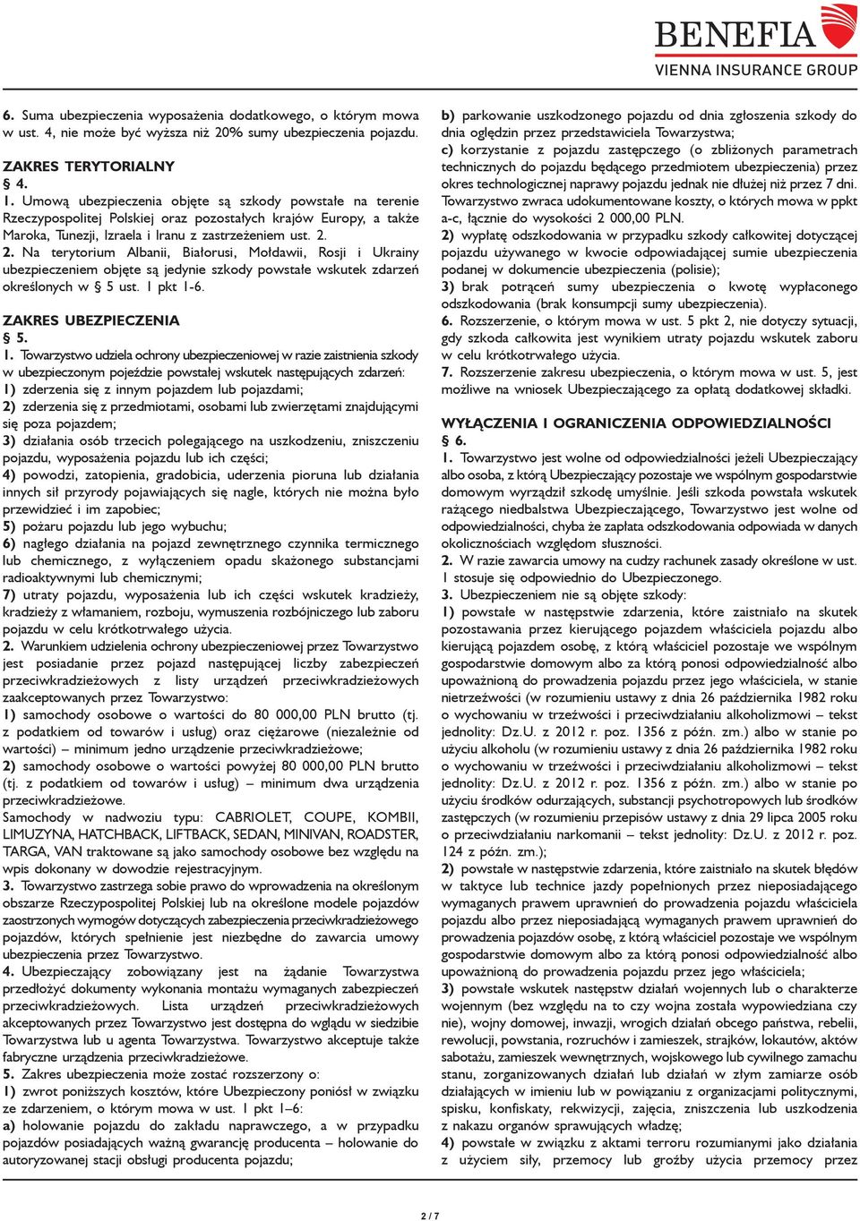 2. Na terytorium Albanii, Białorusi, Mołdawii, Rosji i Ukrainy ubezpieczeniem objęte są jedynie szkody powstałe wskutek zdarzeń określonych w 5 ust. 1 