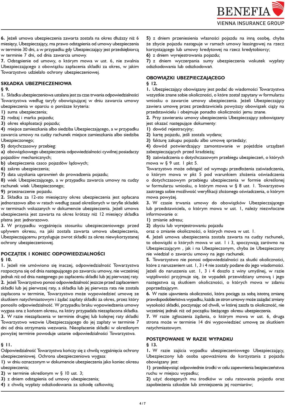 6, nie zwalnia Ubezpieczającego z obowiązku zapłacenia składki za okres, w jakim Towarzystwo udzielało ochrony ubezpieczeniowej. Składka ubezpieczeniowa 9. 1.