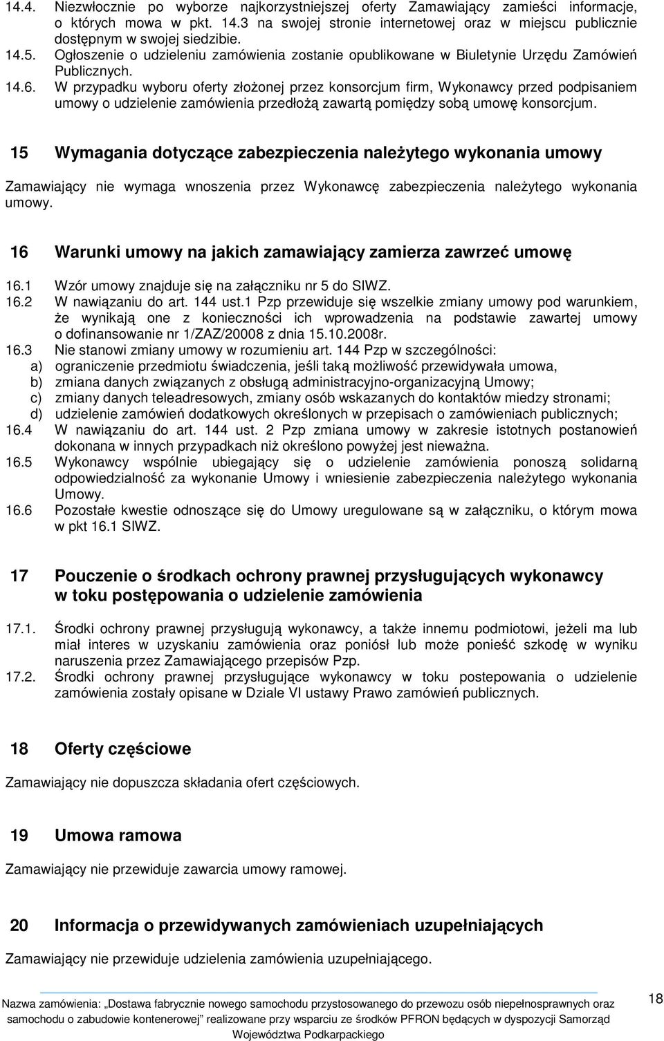 W przypadku wyboru oferty złożonej przez konsorcjum firm, Wykonawcy przed podpisaniem umowy o udzielenie zamówienia przedłożą zawartą pomiędzy sobą umowę konsorcjum.