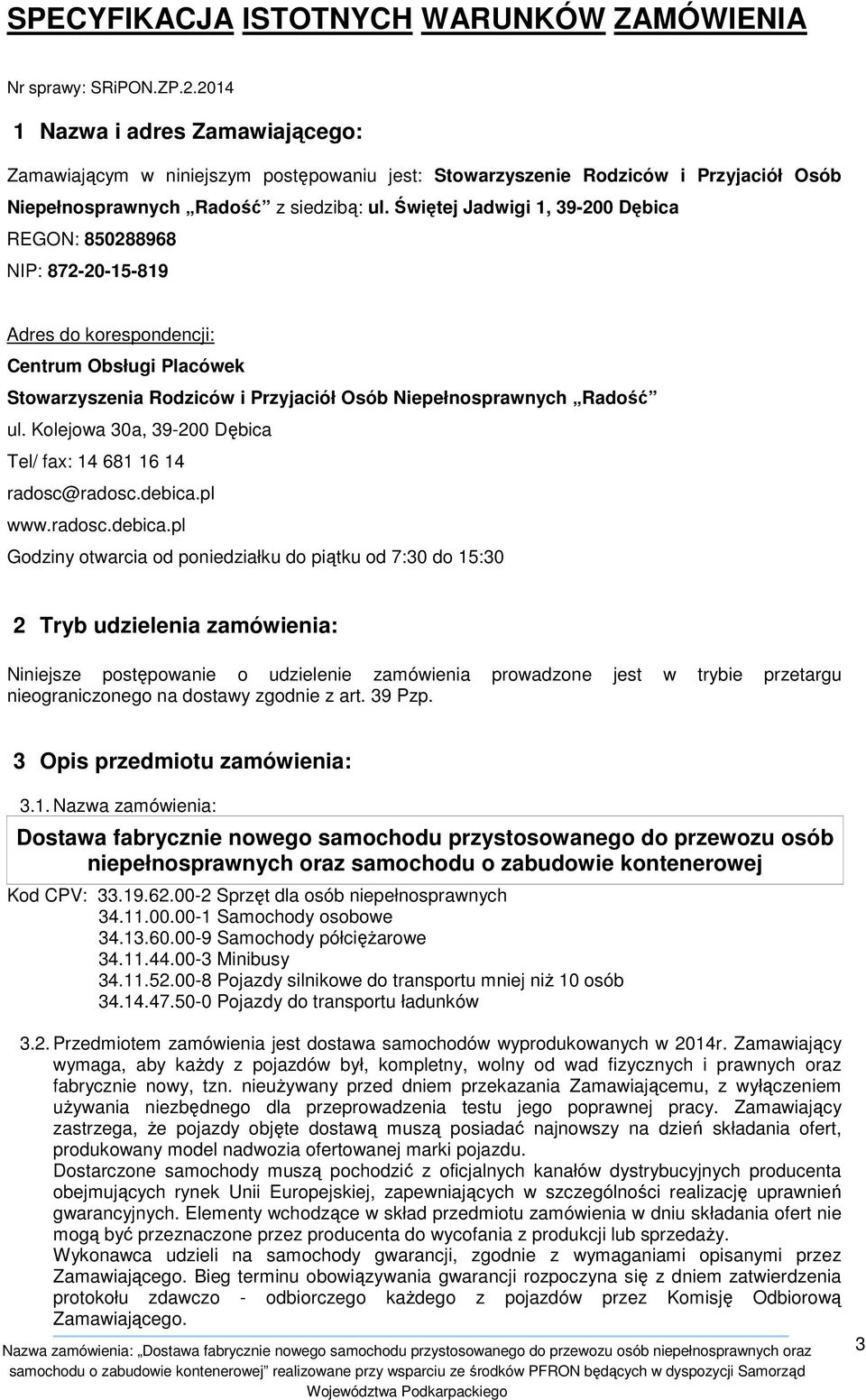 Świętej Jadwigi 1, 39-200 Dębica REGON: 850288968 NIP: 872-20-15-819 Adres do korespondencji: Centrum Obsługi Placówek Stowarzyszenia Rodziców i Przyjaciół Osób Niepełnosprawnych Radość ul.