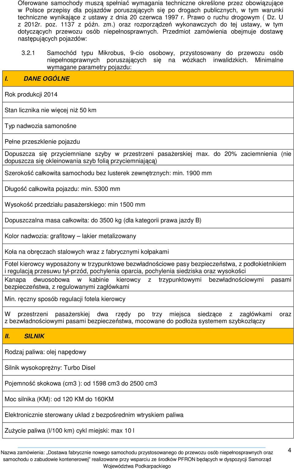 Przedmiot zamówienia obejmuje dostawę następujących pojazdów: 3.2.1 Samochód typu Mikrobus, 9-cio osobowy, przystosowany do przewozu osób niepełnosprawnych poruszających się na wózkach inwalidzkich.