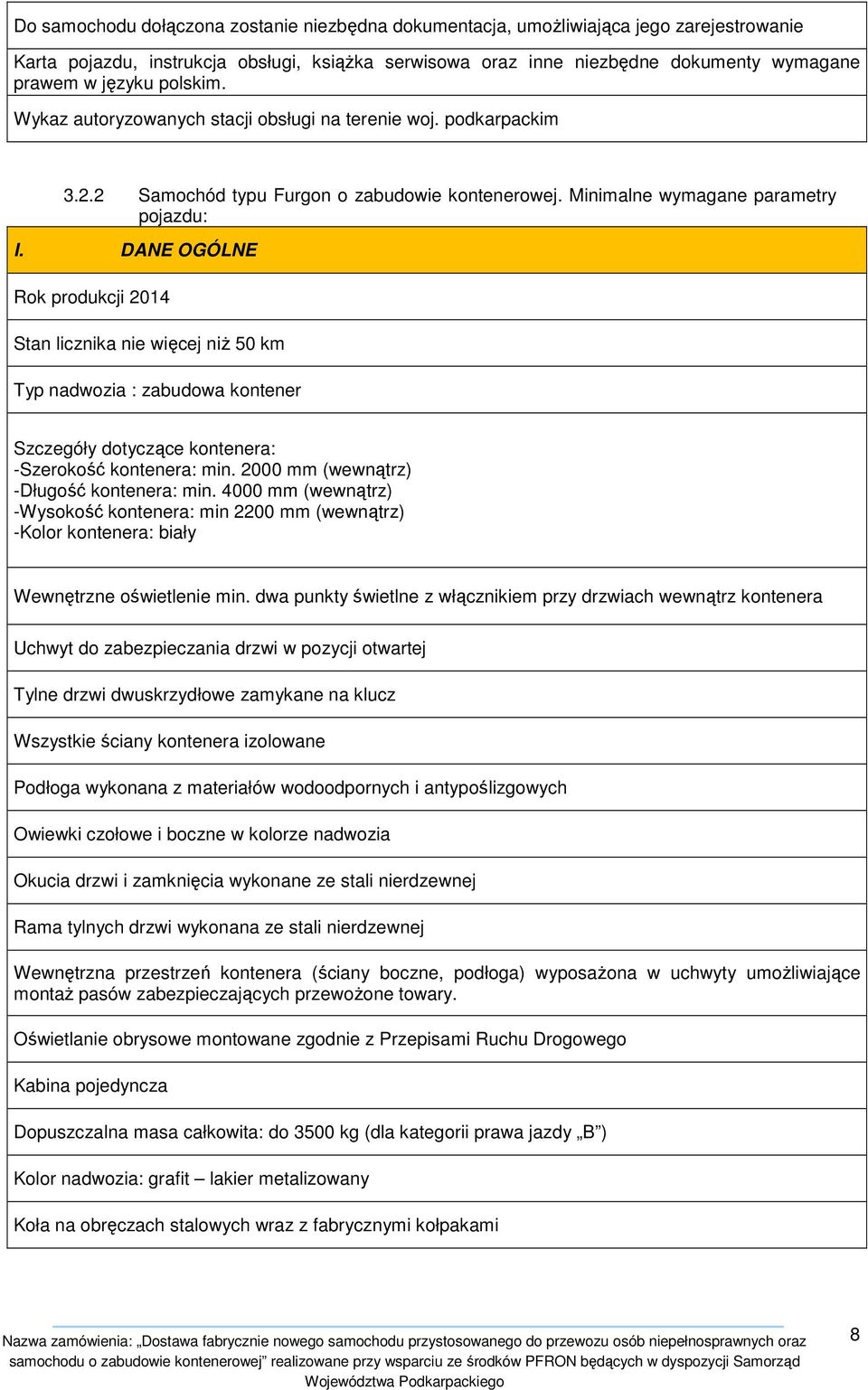 DANE OGÓLNE Rok produkcji 2014 Stan licznika nie więcej niż 50 km Typ nadwozia : zabudowa kontener Szczegóły dotyczące kontenera: -Szerokość kontenera: min. 2000 mm (wewnątrz) -Długość kontenera: min.