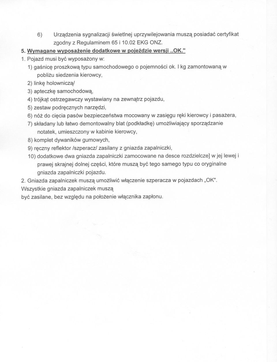 3) apteczke samochodowa, 4) trójkat ostrzegawczy wystawiany na zewnatrz pojazdu, 5) zestaw podrecznych narzedzi, 6) nóz do ciecia pasów bezpieczenstwa mocowany w zasiegu reki kierowcy i pasazera, 7)