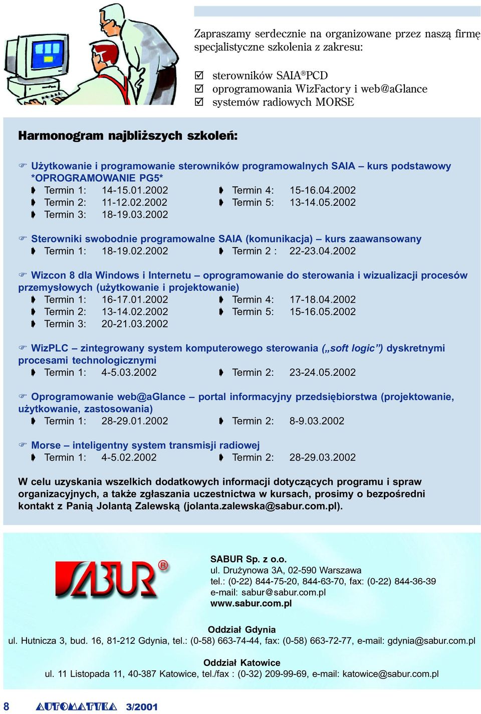 05.2002 ç Termin 3: 18-19.03.2002 F Sterowniki swobodnie programowalne SAIA (komunikacja) kurs zaawansowany ç Termin 1: 18-19.02.2002 ç Termin 2 : 22-23.04.