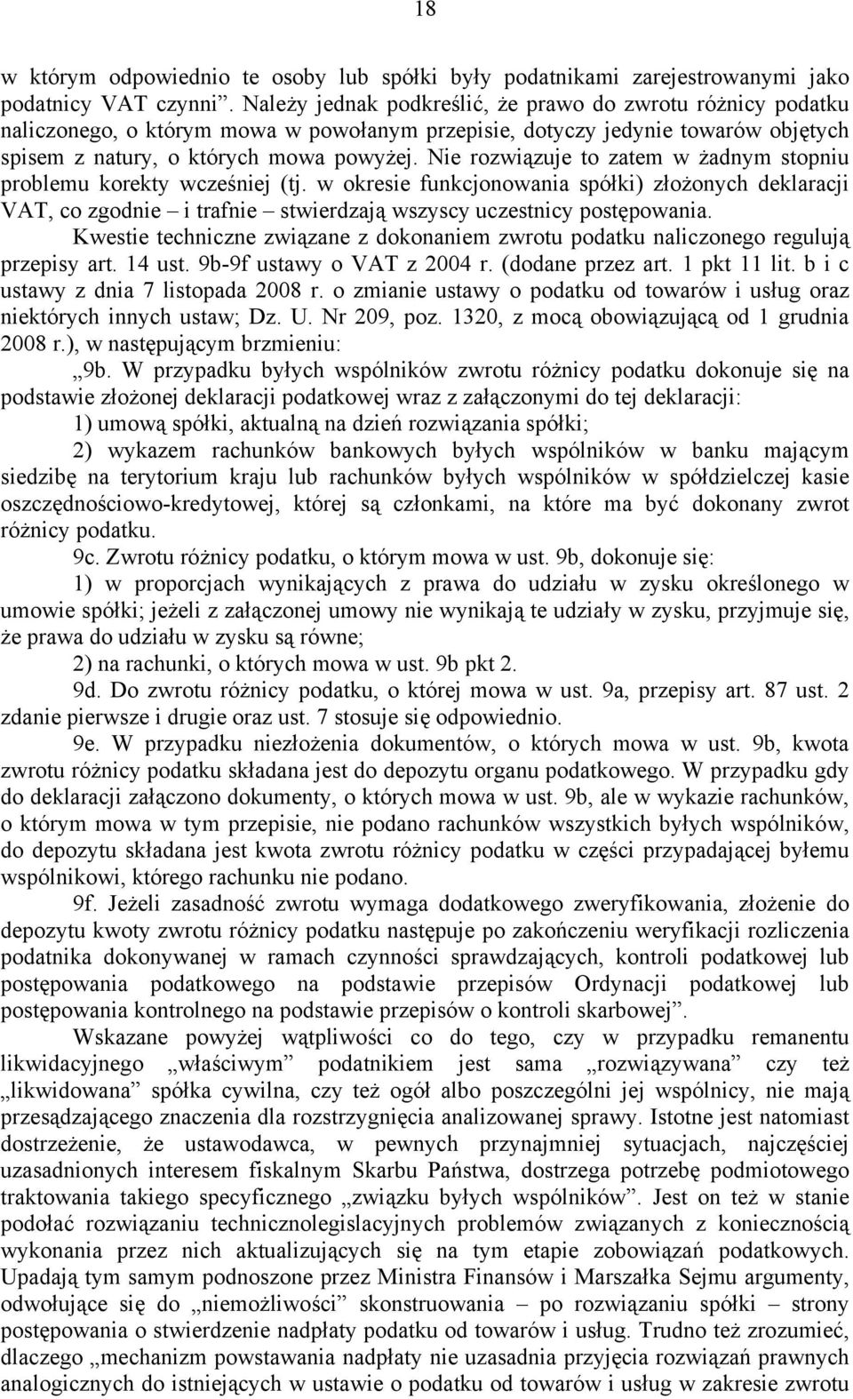 Nie rozwiązuje to zatem w żadnym stopniu problemu korekty wcześniej (tj. w okresie funkcjonowania spółki) złożonych deklaracji VAT, co zgodnie i trafnie stwierdzają wszyscy uczestnicy postępowania.