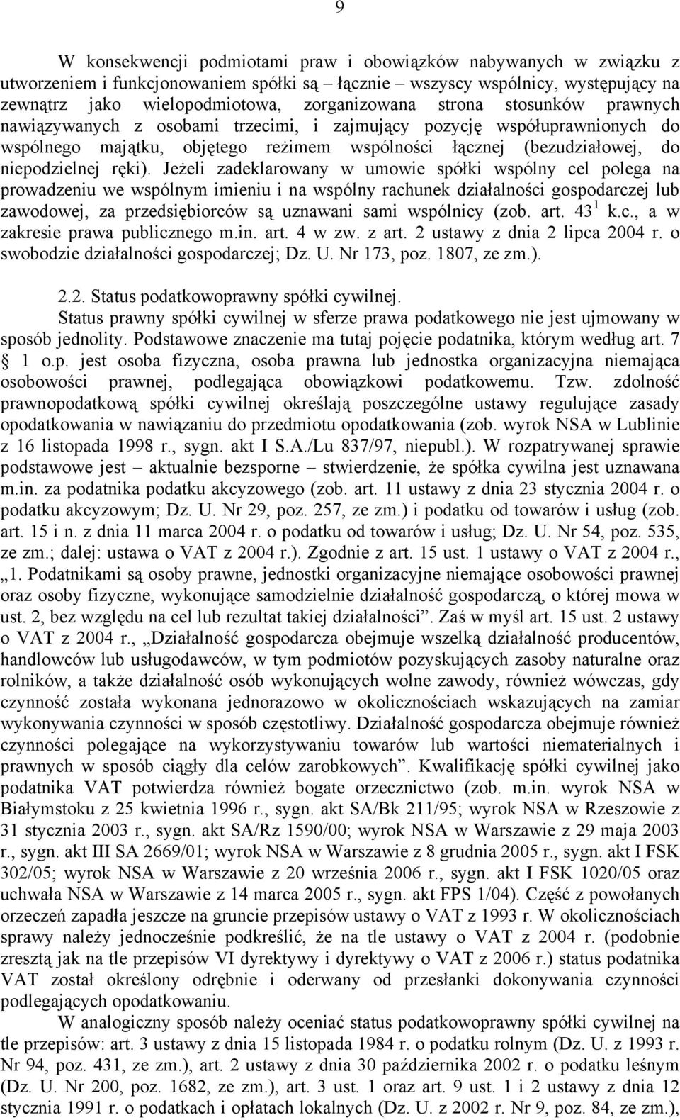 Jeżeli zadeklarowany w umowie spółki wspólny cel polega na prowadzeniu we wspólnym imieniu i na wspólny rachunek działalności gospodarczej lub zawodowej, za przedsiębiorców są uznawani sami wspólnicy