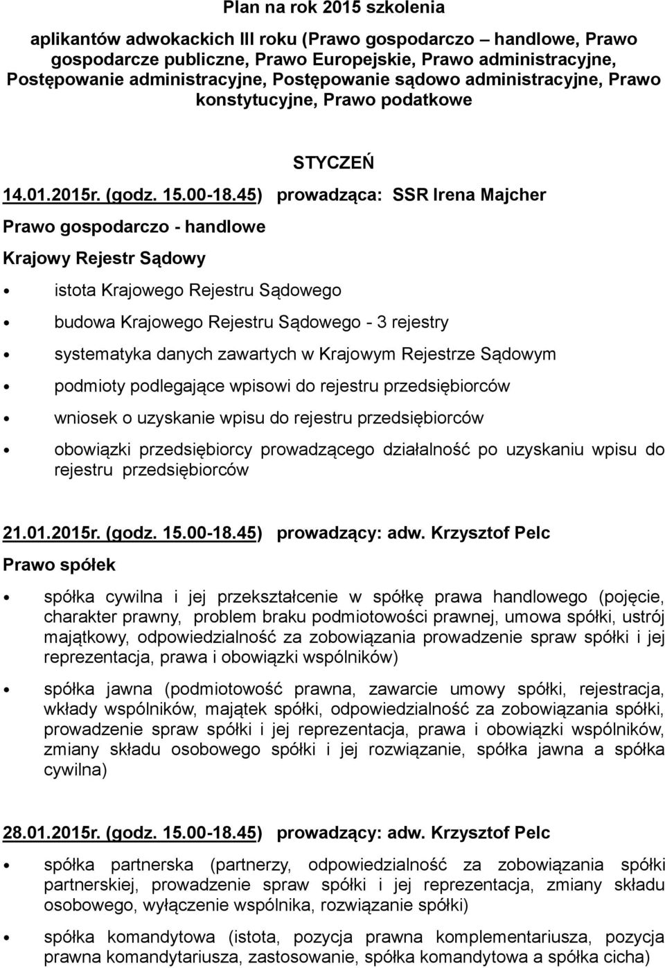 45) prowadząca: SSR Irena Majcher Prawo gospodarczo - handlowe Krajowy Rejestr Sądowy istota Krajowego Rejestru Sądowego budowa Krajowego Rejestru Sądowego - 3 rejestry systematyka danych zawartych w