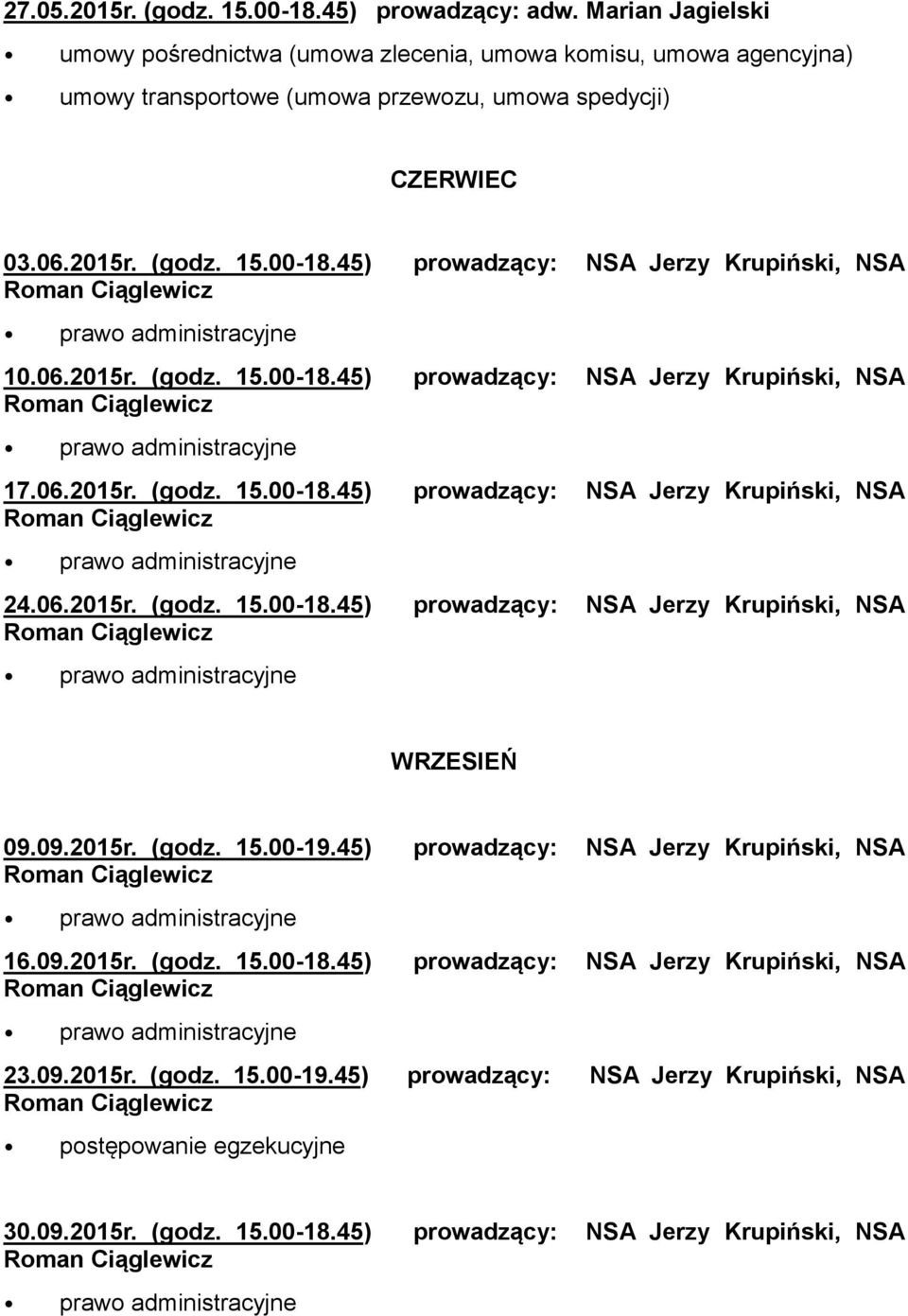 45) prowadzący: NSA Jerzy Krupiński, NSA 10.06.2015r. (godz. 15.00-18.45) prowadzący: NSA Jerzy Krupiński, NSA 17.06.2015r. (godz. 15.00-18.45) prowadzący: NSA Jerzy Krupiński, NSA 24.06.2015r. (godz. 15.00-18.45) prowadzący: NSA Jerzy Krupiński, NSA WRZESIEŃ 09.