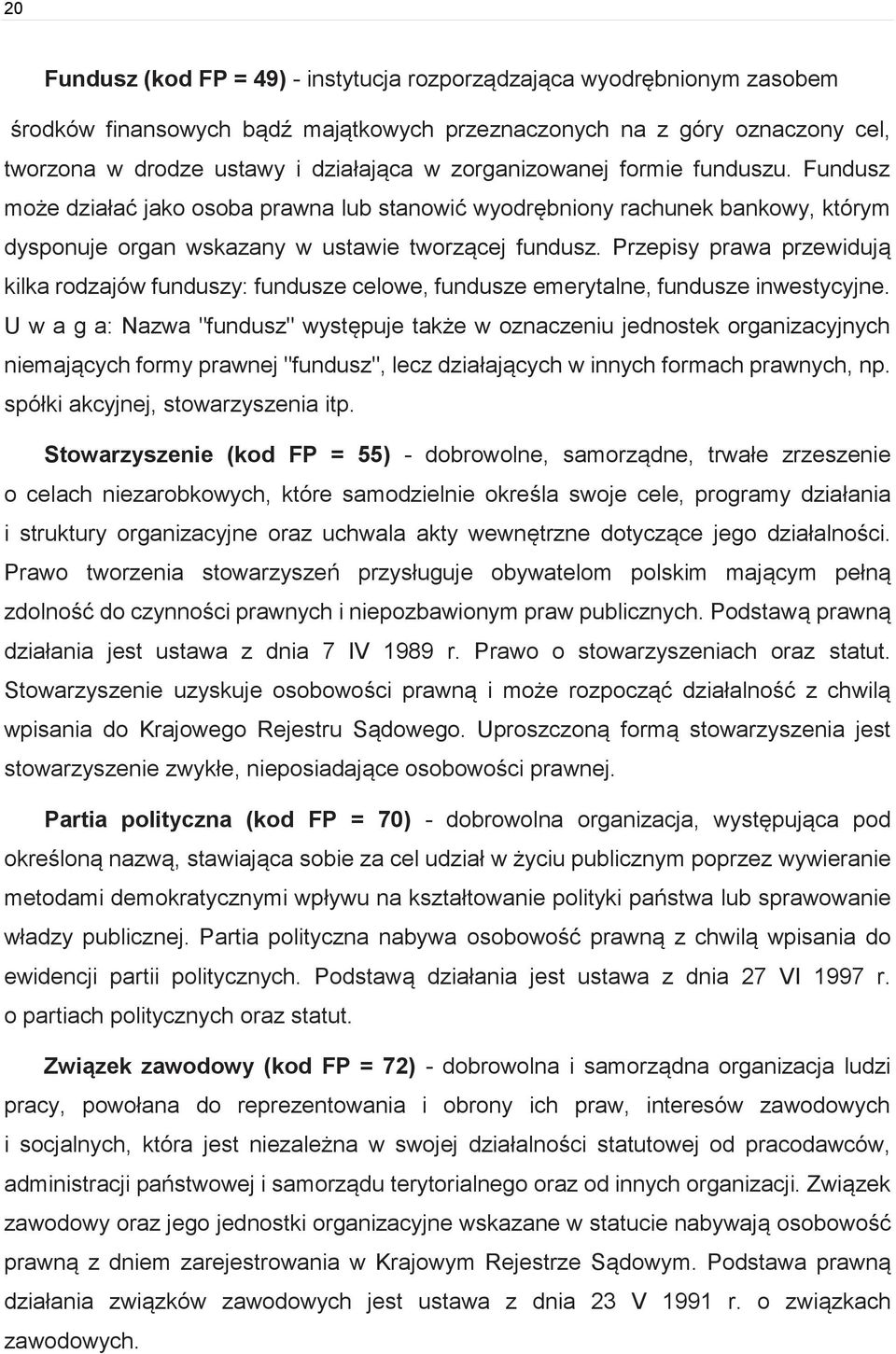 Przepisy prawa przewidują kilka rodzajów funduszy: fundusze celowe, fundusze emerytalne, fundusze inwestycyjne.