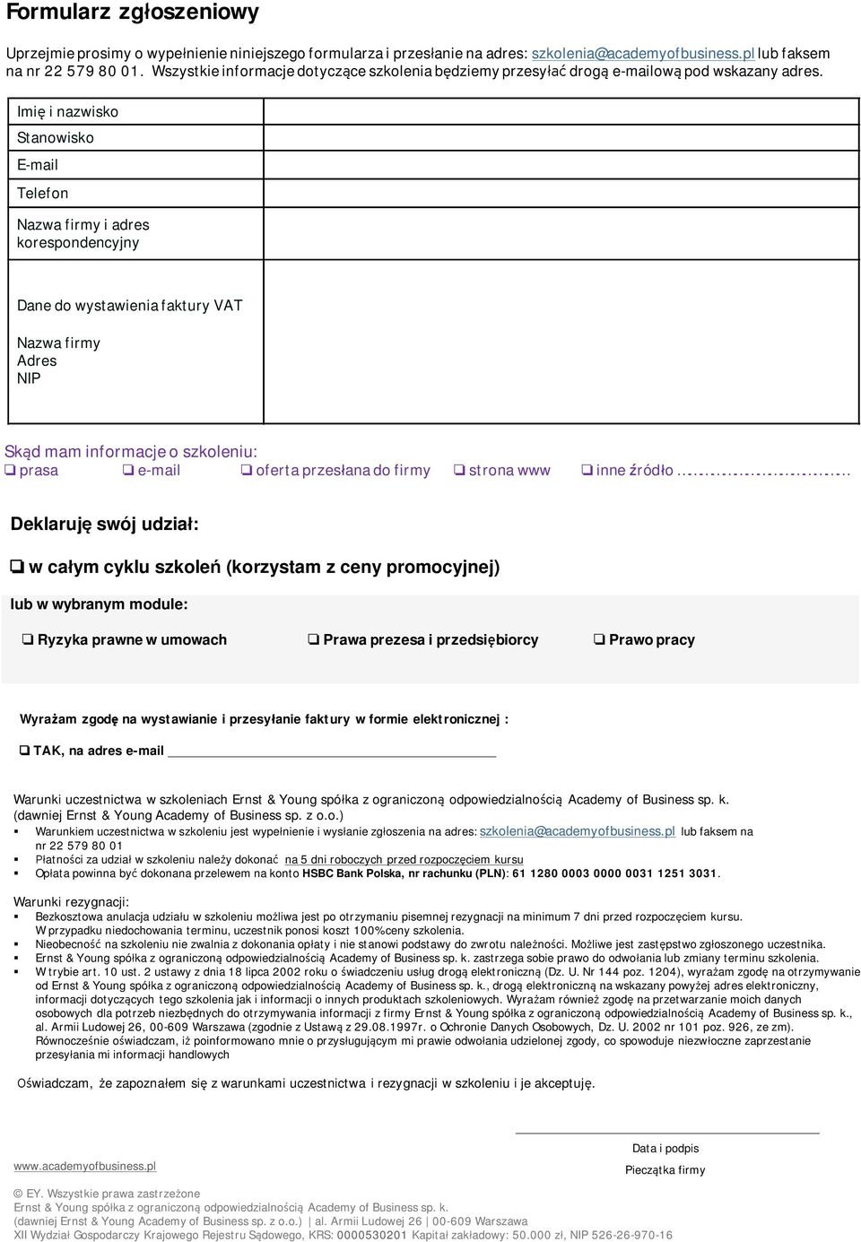 Imię i nazwisko Stanowisko E-mail Telefon Nazwa firmy i adres korespondencyjny Dane do wystawienia faktry VAT Nazwa firmy Adres NIP Skąd mam informacje o szkoleni: o prasa o e-mail o oferta przesłana