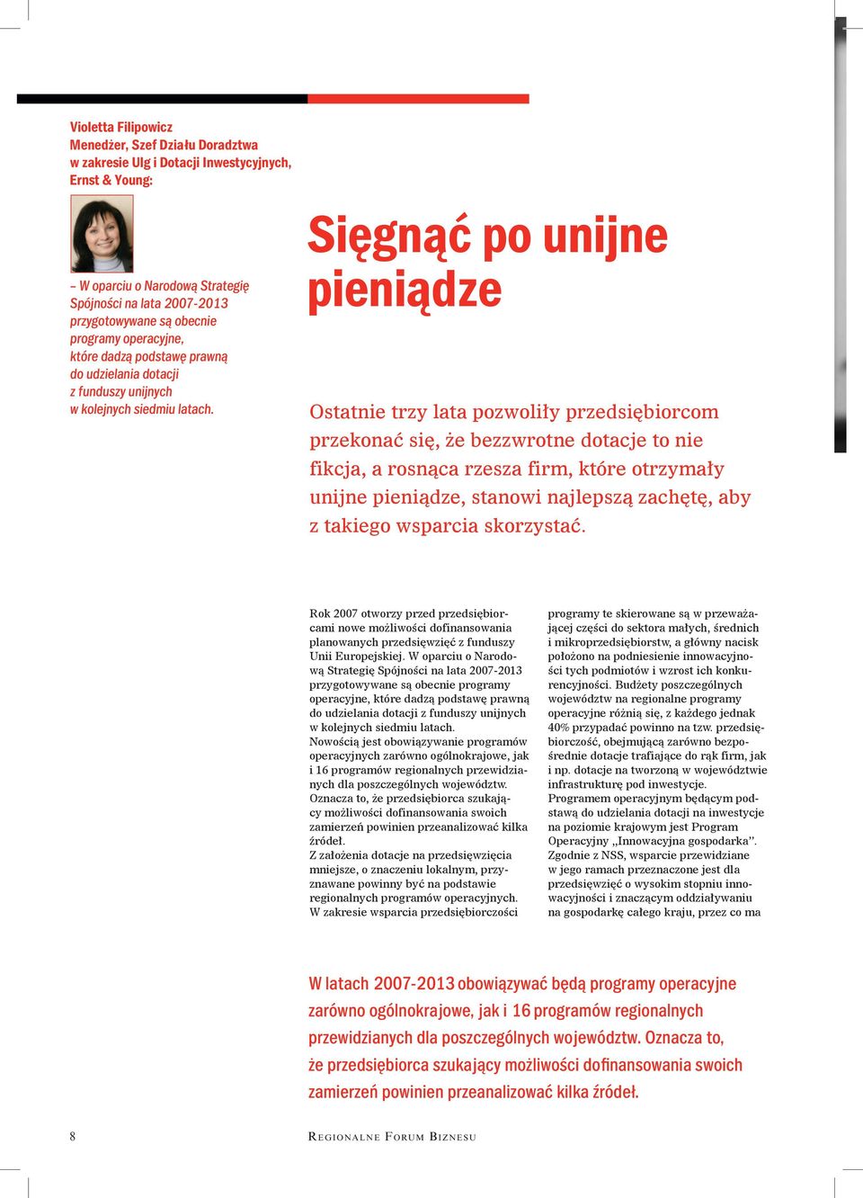 Sięgnąć po unijne pieniądze Ostatnie trzy lata pozwoliły przedsiębiorcom przekonać się, że bezzwrotne dotacje to nie fikcja, a rosnąca rzesza firm, które otrzymały unijne pieniądze, stanowi najlepszą