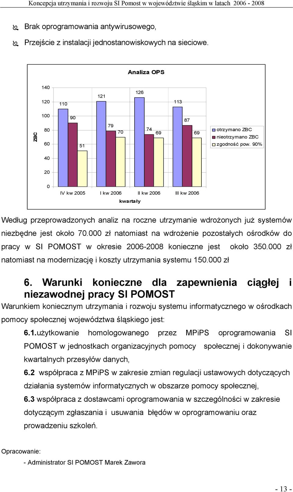 90% 40 20 0 IV kw 2005 I kw 2006 II kw 2006 III kw 2006 kwartały Według przeprowadzonych analiz na roczne utrzymanie wdrożonych już systemów niezbędne jest około 70.