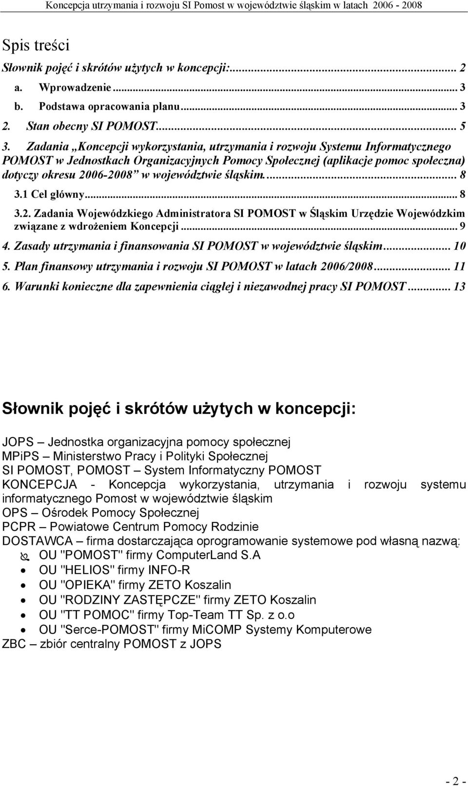 województwie śląskim... 8 3.1 Cel główny... 8 3.2. Zadania Wojewódzkiego Administratora SI POMOST w Śląskim Urzędzie Wojewódzkim związane z wdrożeniem Koncepcji... 9 4.