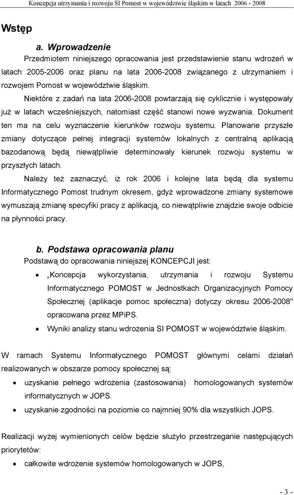 Niektóre z zadań na lata 2006-2008 powtarzają się cyklicznie i występowały już w latach wcześniejszych, natomiast część stanowi nowe wyzwania.