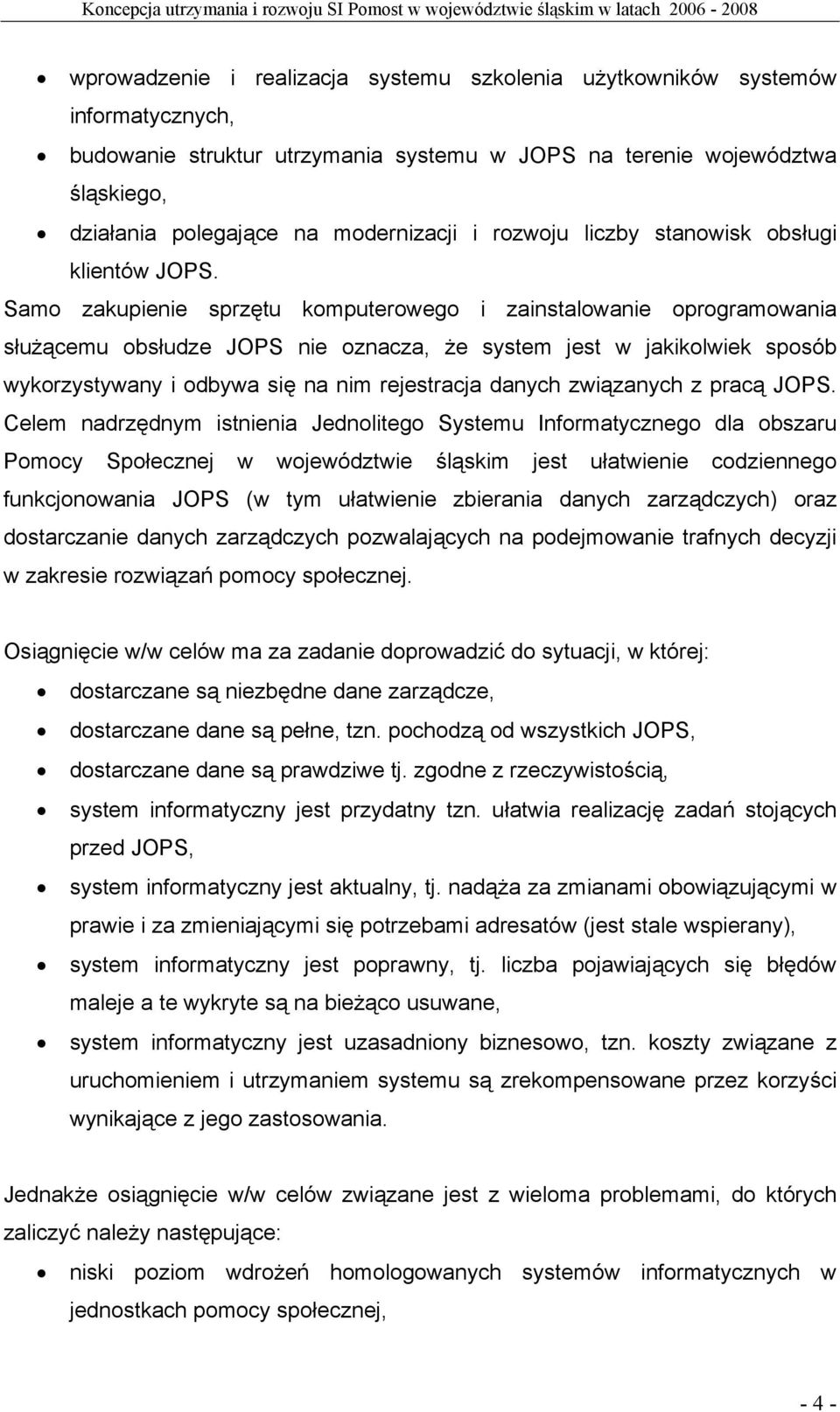 Samo zakupienie sprzętu komputerowego i zainstalowanie oprogramowania służącemu obsłudze JOPS nie oznacza, że system jest w jakikolwiek sposób wykorzystywany i odbywa się na nim rejestracja danych