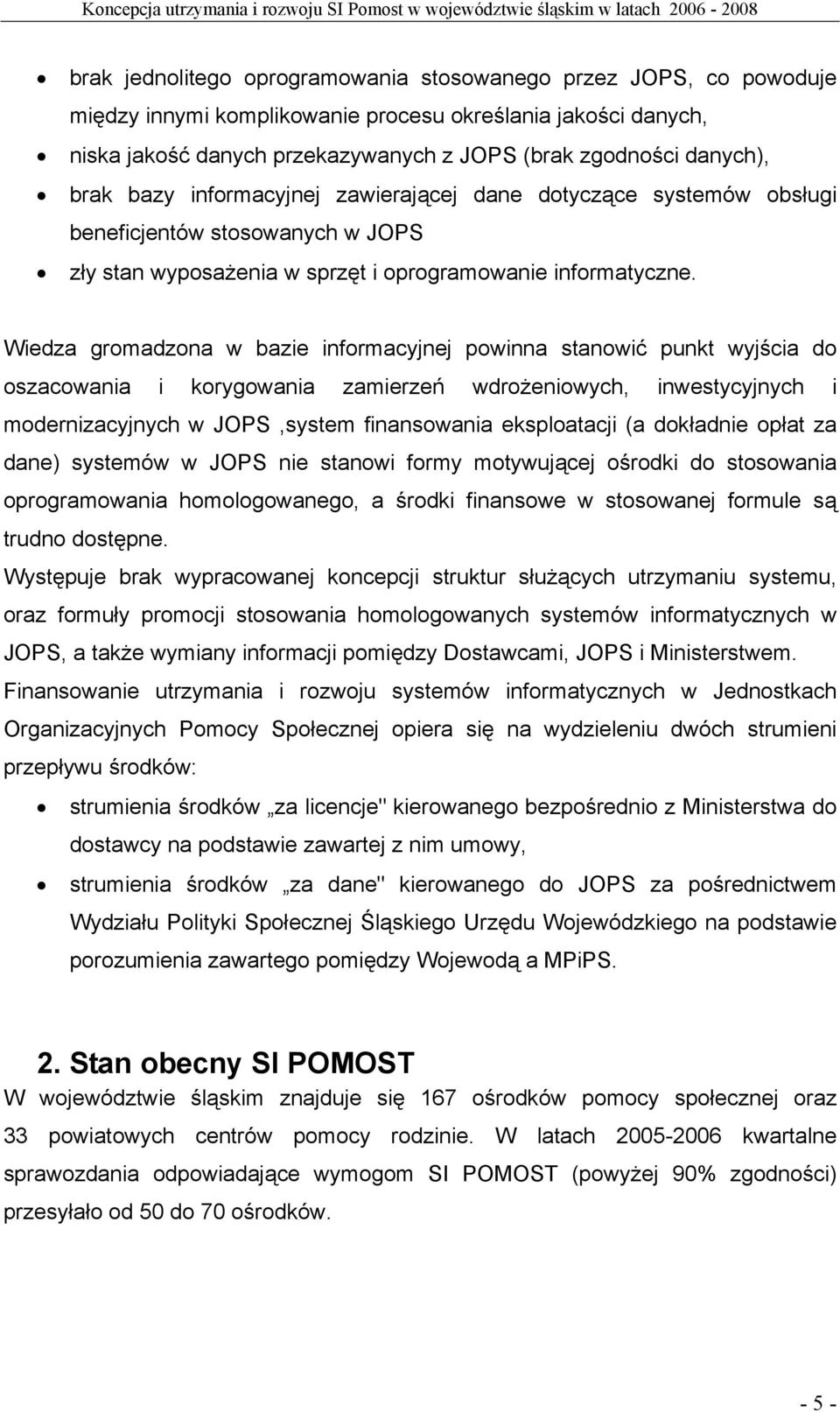 Wiedza gromadzona w bazie informacyjnej powinna stanowić punkt wyjścia do oszacowania i korygowania zamierzeń wdrożeniowych, inwestycyjnych i modernizacyjnych w JOPS,system finansowania eksploatacji