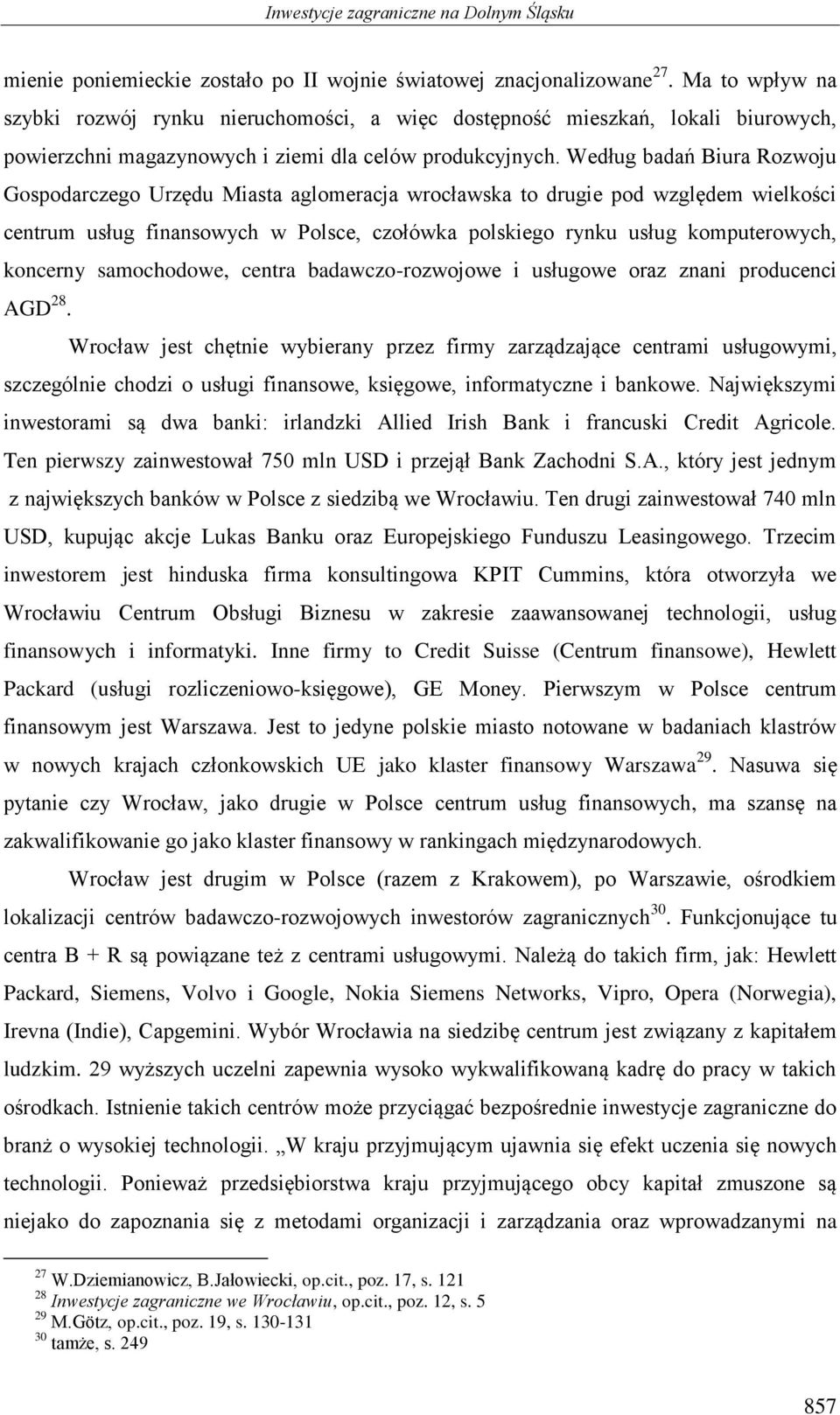 Według badań Biura Rozwoju Gospodarczego Urzędu Miasta aglomeracja wrocławska to drugie pod względem wielkości centrum usług finansowych w Polsce, czołówka polskiego rynku usług komputerowych,