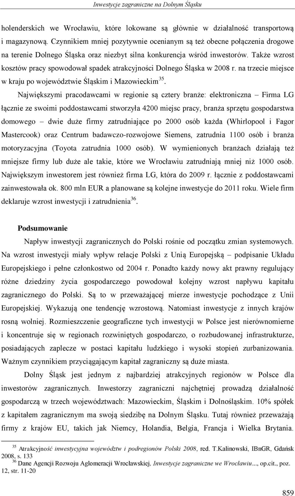 Także wzrost kosztów pracy spowodował spadek atrakcyjności Dolnego Śląska w 2008 r. na trzecie miejsce w kraju po województwie Śląskim i Mazowieckim 35.