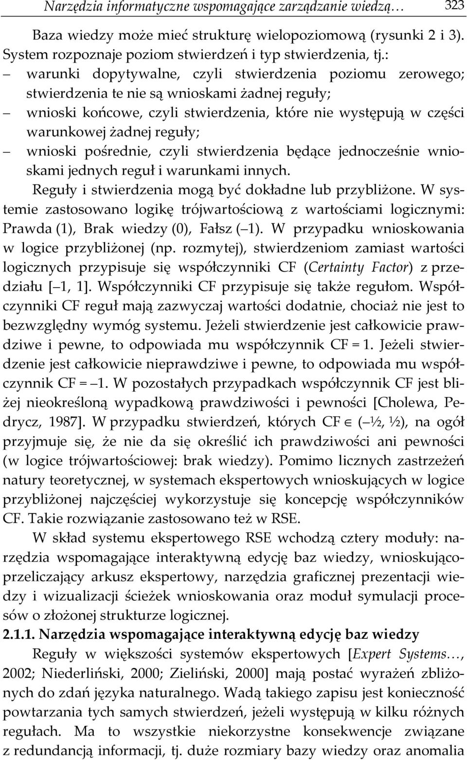 wnioski pośrednie, czyli stwierdzenia będące jednocześnie wnioskami jednych reguł i warunkami innych. Reguły i stwierdzenia mogą być dokładne lub przybliżone.