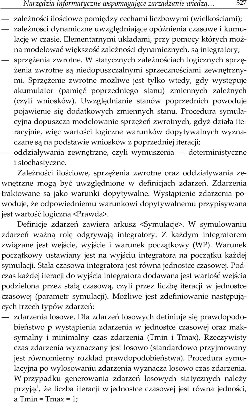 W statycznych zależnościach logicznych sprzężenia zwrotne są niedopuszczalnymi sprzecznościami zewnętrznymi.