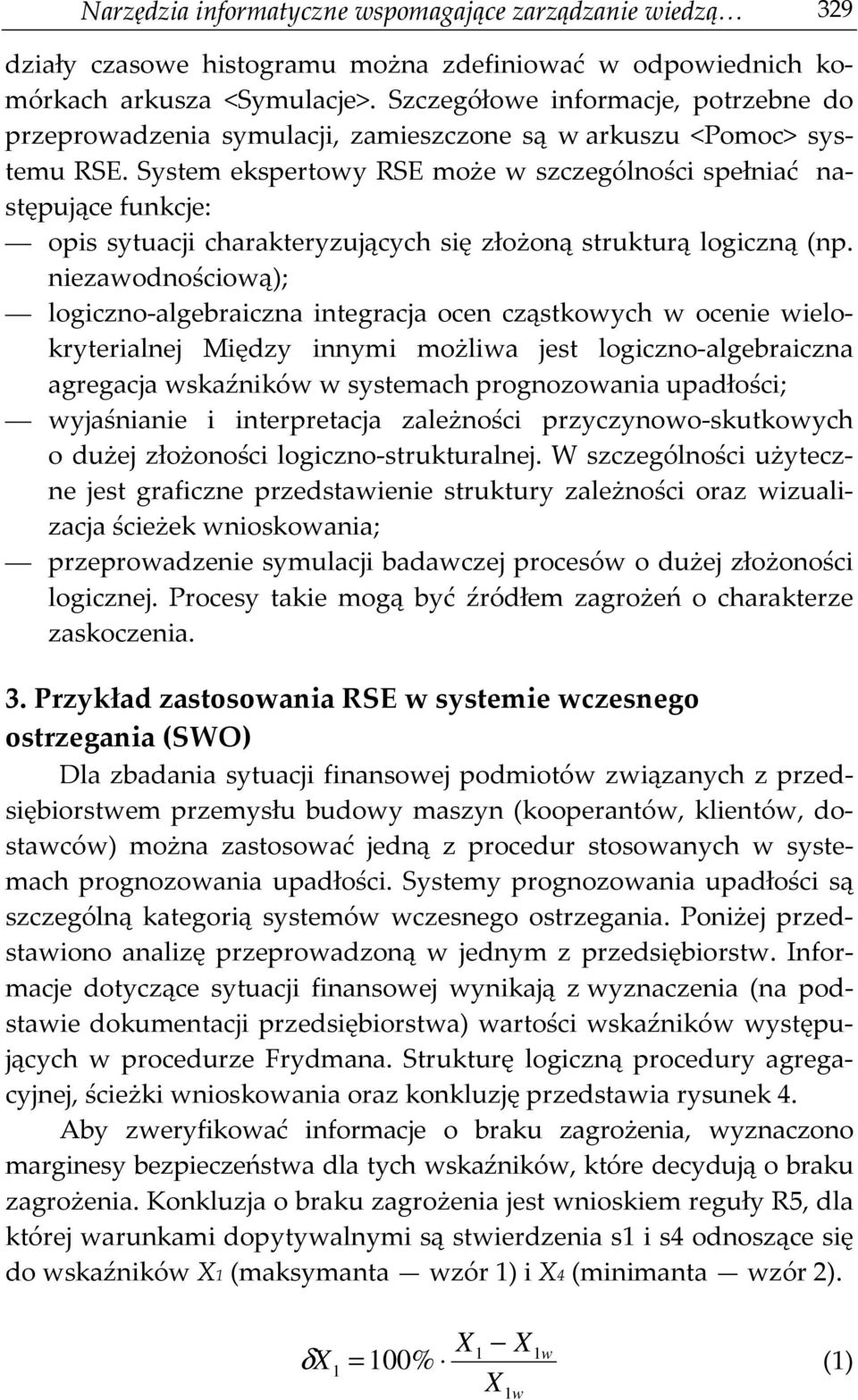 System ekspertowy RSE może w szczególności spełniać następujące funkcje: opis sytuacji charakteryzujących się złożoną strukturą logiczną (np.