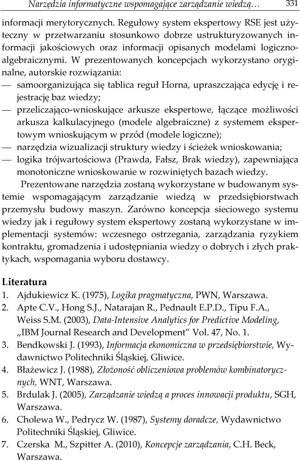 W prezentowanych koncepcjach wykorzystano oryginalne, autorskie rozwiązania: samoorganizująca się tablica reguł Horna, upraszczająca edycję i rejestrację baz wiedzy; przeliczająco-wnioskujące arkusze