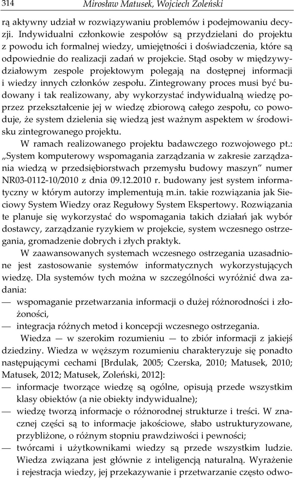 Stąd osoby w międzywydziałowym zespole projektowym polegają na dostępnej informacji i wiedzy innych członków zespołu.