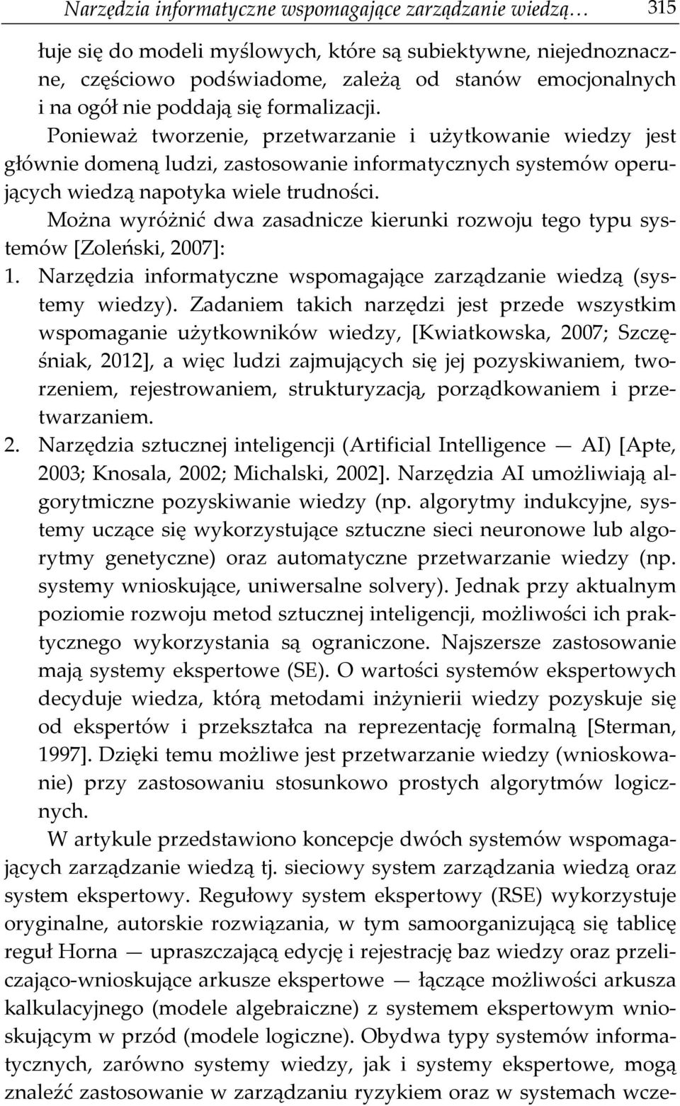 Można wyróżnić dwa zasadnicze kierunki rozwoju tego typu systemów [Zoleński, 2007]: 1. Narzędzia informatyczne wspomagające zarządzanie wiedzą (systemy wiedzy).