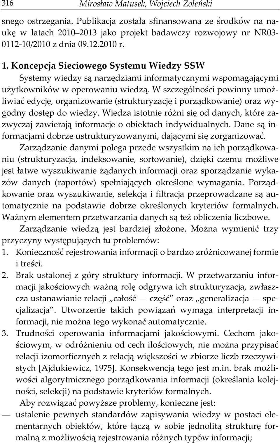 W szczególności powinny umożliwiać edycję, organizowanie (strukturyzację i porządkowanie) oraz wygodny dostęp do wiedzy.