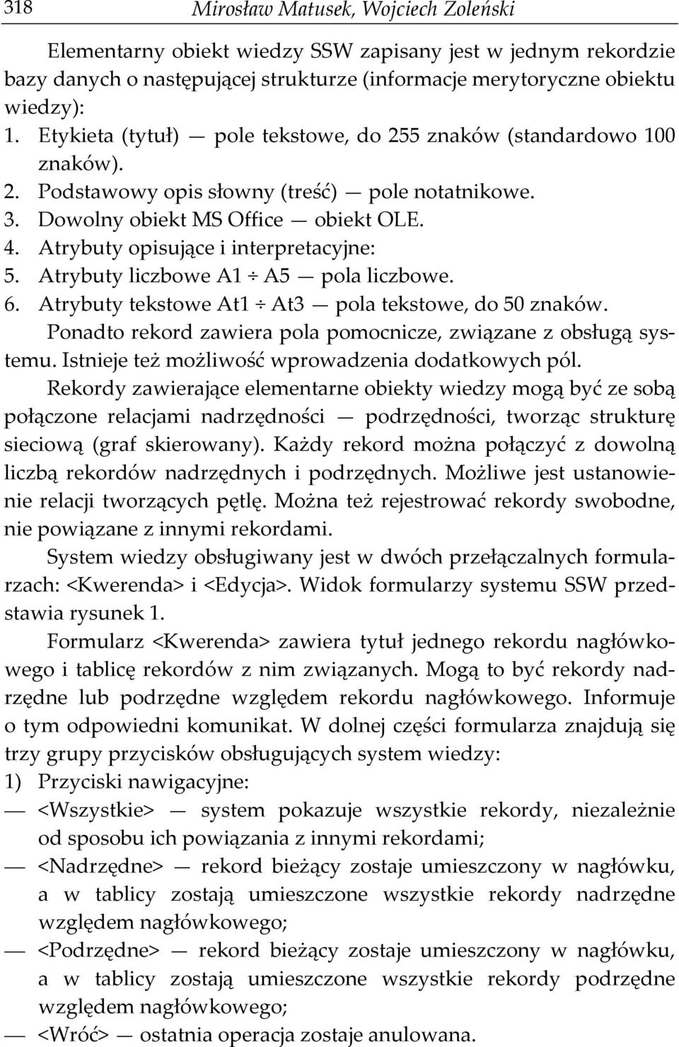 Atrybuty opisujące i interpretacyjne: 5. Atrybuty liczbowe A1 A5 pola liczbowe. 6. Atrybuty tekstowe At1 At3 pola tekstowe, do 50 znaków.