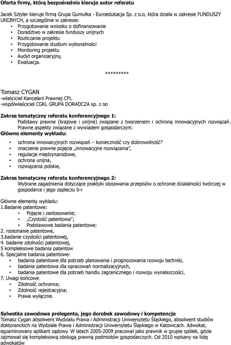 wykonalności Monitoring projektu Audyt organizacyjny, Ewaluacja. ********* Tomasz CYGAN -właściciel Kancelarii Prawnej CFL -współwłaściciel CGKL GRUPA DORADCZA sp.