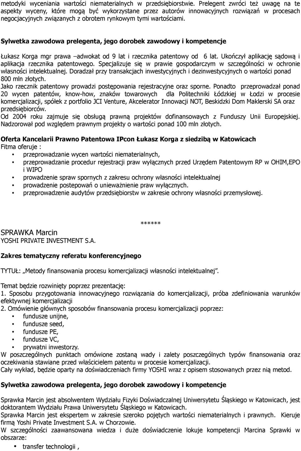 Łukasz Korga mgr prawa adwokat od 9 lat i rzecznika patentowy od 6 lat. Ukończył aplikację sądową i aplikacja rzecznika patentowego.